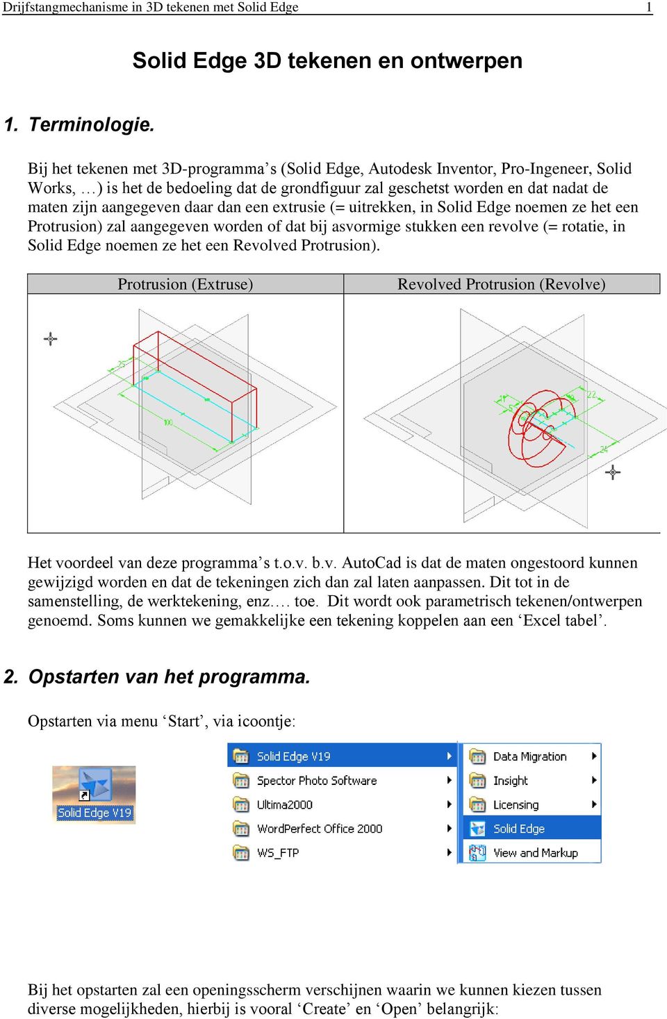 dan een extrusie (= uitrekken, in Solid Edge noemen ze het een Protrusion) zal aangegeven worden of dat bij asvormige stukken een revolve (= rotatie, in Solid Edge noemen ze het een Revolved