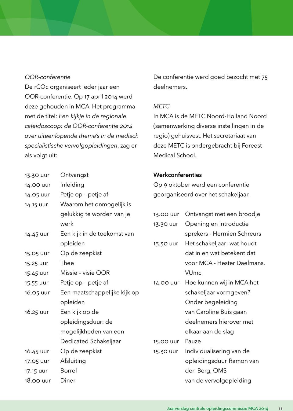 conferentie werd goed bezocht met 75 deelnemers. METC In MCA is de METC Noord-Holland Noord (samenwerking diverse instellingen in de regio) gehuisvest.