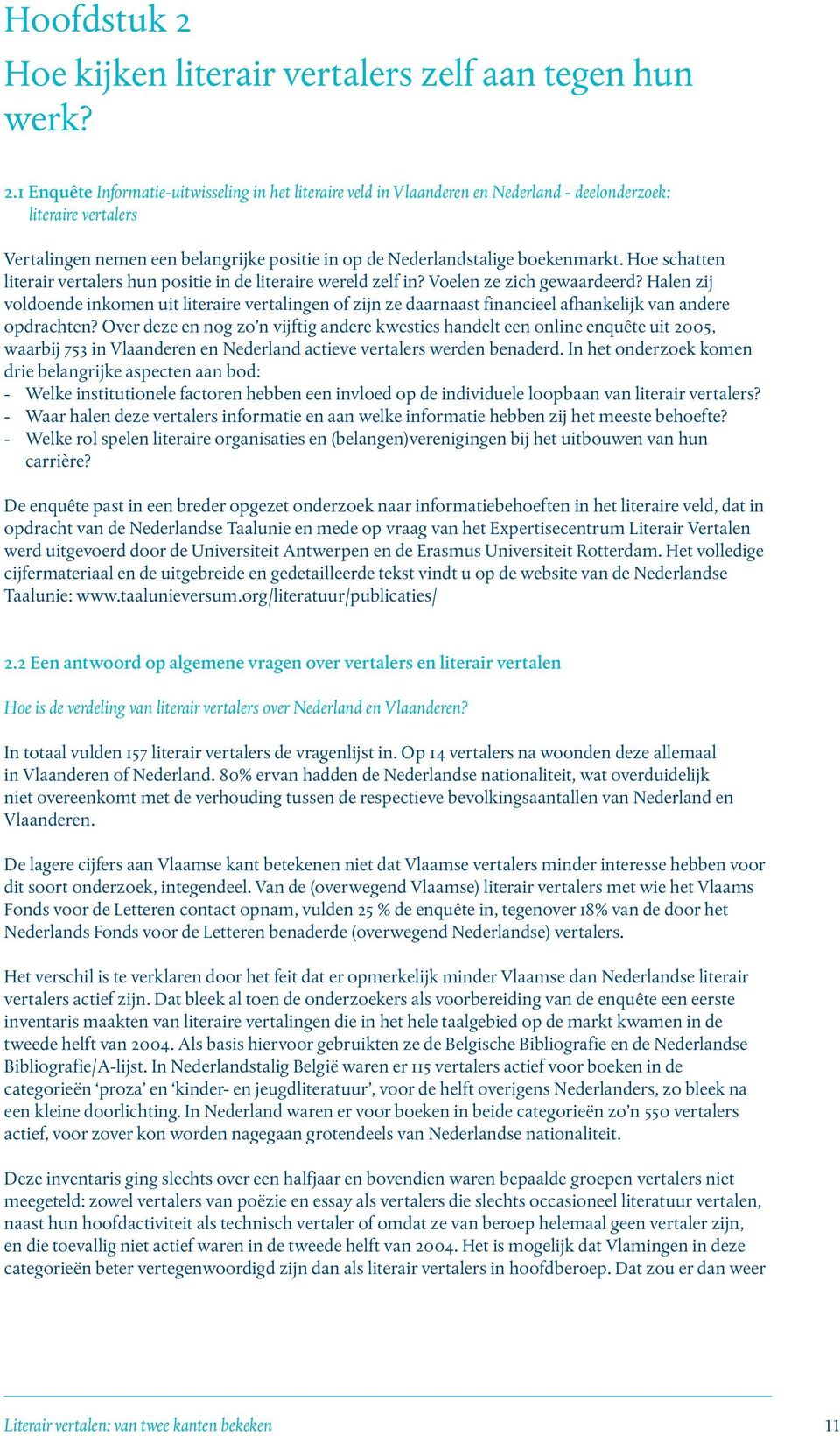 1 Enquête Informatie-uitwisseling in het literaire veld in Vlaanderen en Nederland - deelonderzoek: literaire vertalers Vertalingen nemen een belangrijke positie in op de Nederlandstalige boekenmarkt.