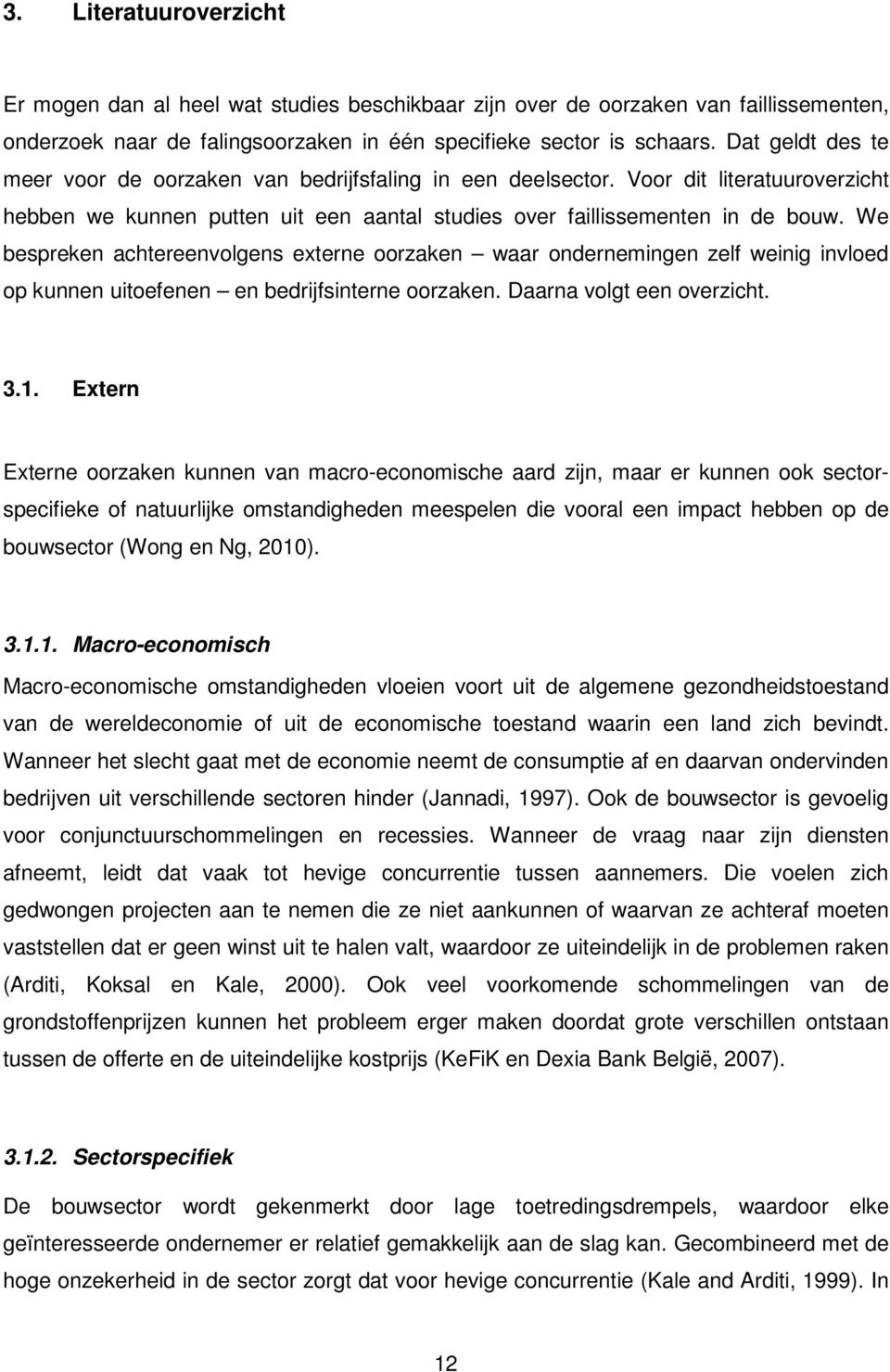 We bespreken achtereenvolgens externe oorzaken waar ondernemingen zelf weinig invloed op kunnen uitoefenen en bedrijfsinterne oorzaken. Daarna volgt een overzicht. 3.1.