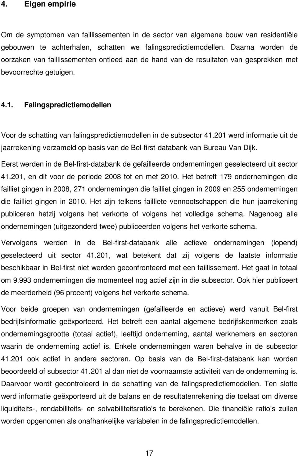 Falingspredictiemodellen Voor de schatting van falingspredictiemodellen in de subsector 41.201 werd informatie uit de jaarrekening verzameld op basis van de Bel-first-databank van Bureau Van Dijk.