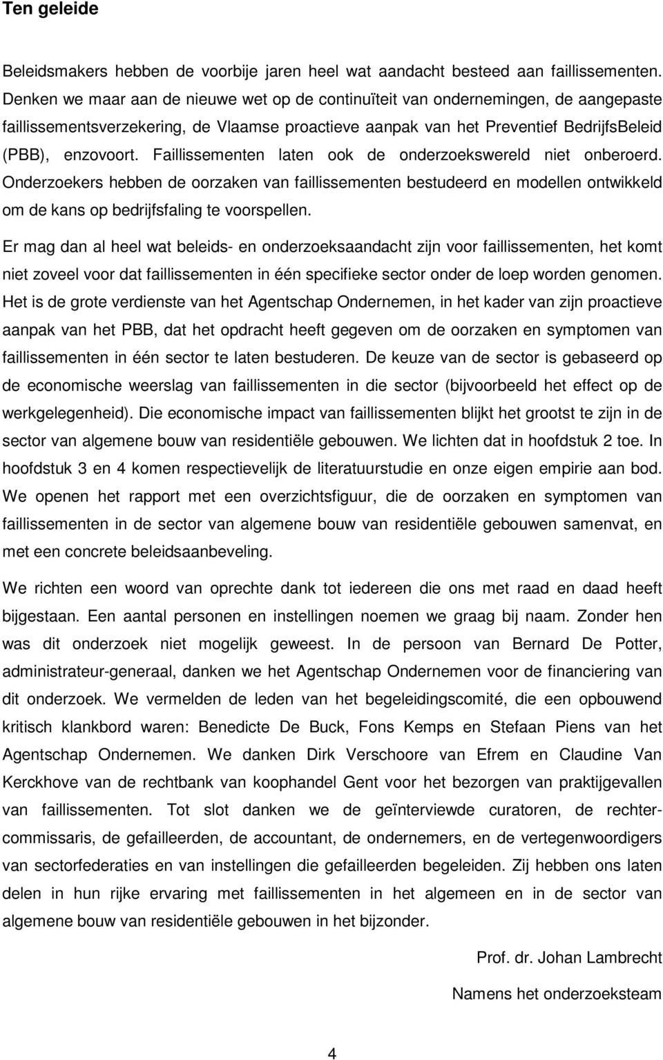 Faillissementen laten ook de onderzoekswereld niet onberoerd. Onderzoekers hebben de oorzaken van faillissementen bestudeerd en modellen ontwikkeld om de kans op bedrijfsfaling te voorspellen.