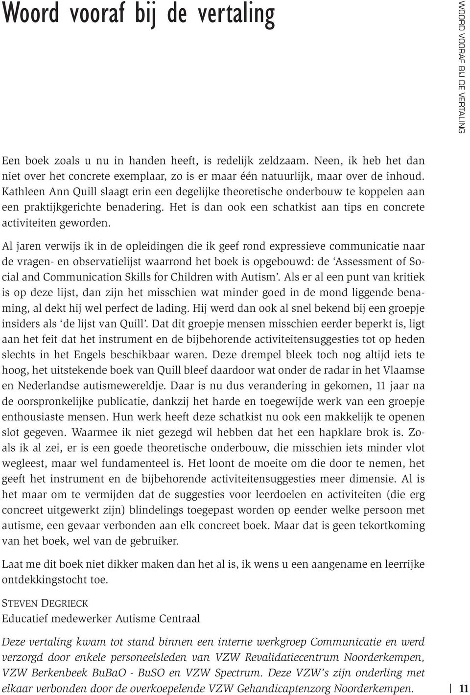 Kathleen Ann Quill slaagt erin een degelijke theoretische onderbouw te koppelen aan een praktijkgerichte benadering. Het is dan ook een schatkist aan tips en concrete activiteiten geworden.