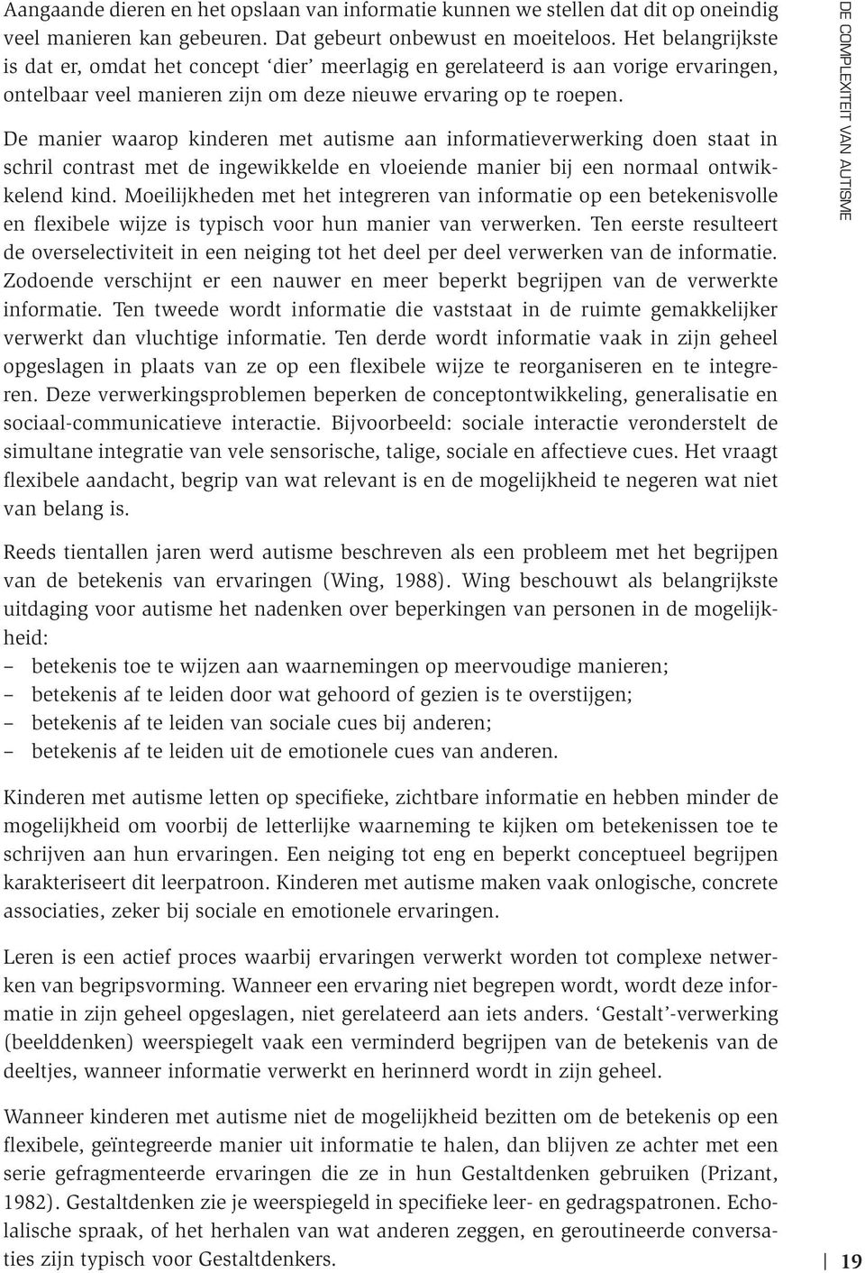 De manier waarop kinderen met autisme aan informatieverwerking doen staat in schril contrast met de ingewikkelde en vloeiende manier bij een normaal ontwikkelend kind.