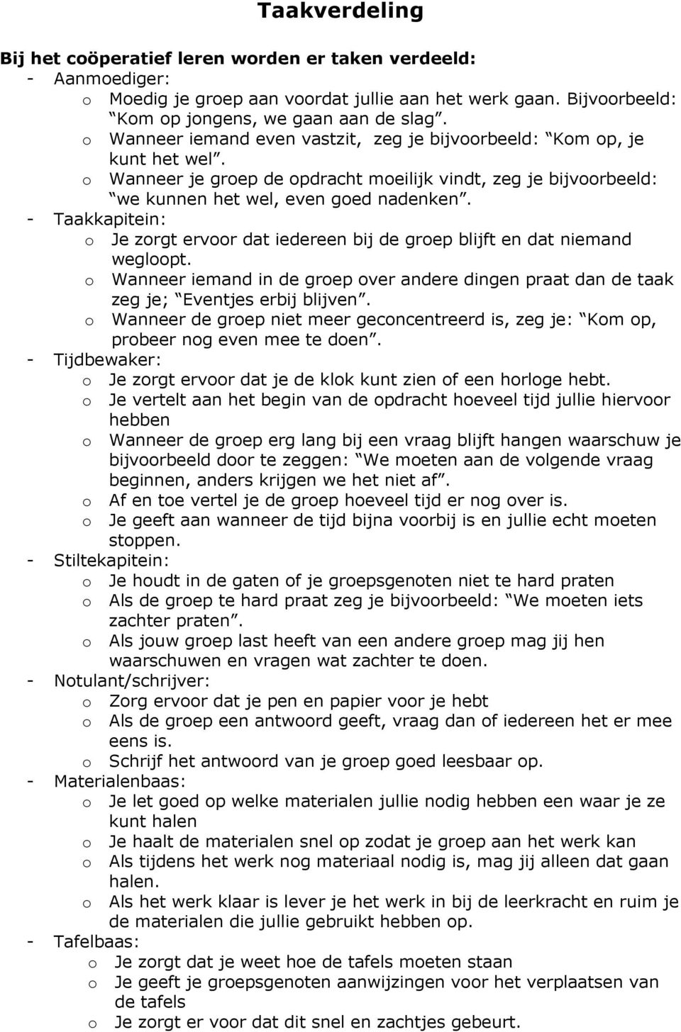 - Taakkapitein: o Je zorgt ervoor dat iedereen bij de groep blijft en dat niemand wegloopt. o Wanneer iemand in de groep over andere dingen praat dan de taak zeg je; Eventjes erbij blijven.