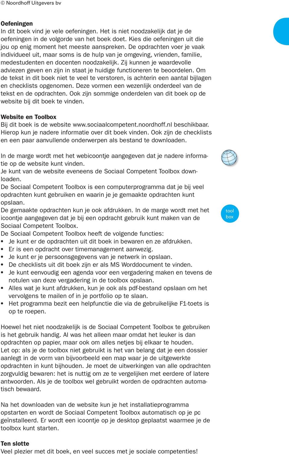 De opdrachten voer je vaak individueel uit, maar soms is de hulp van je omgeving, vrienden, familie, medestudenten en docenten noodzakelijk.