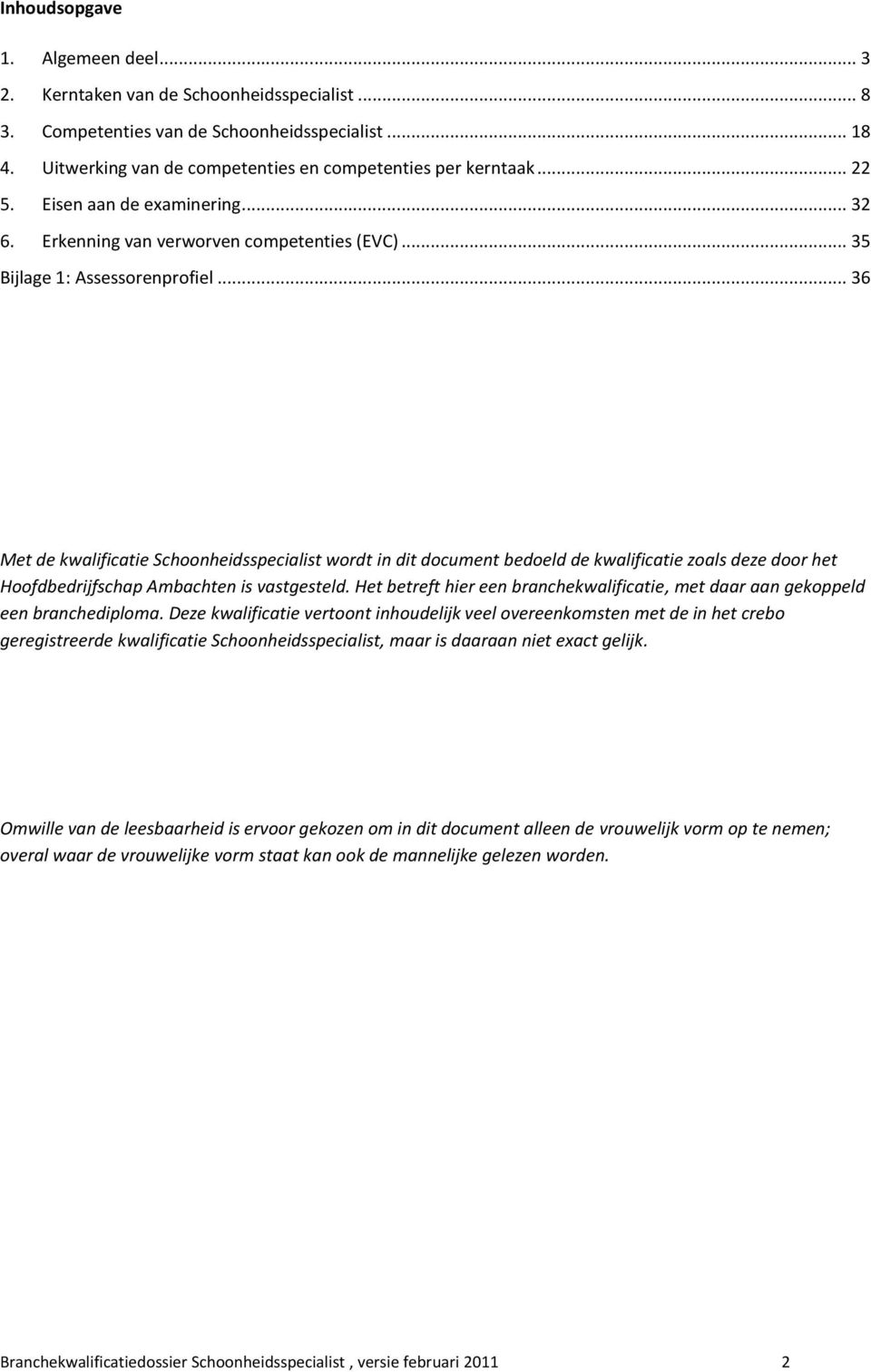 .. 36 Met de kwalificatie Schoonheidsspecialist wordt in dit document bedoeld de kwalificatie zoals deze door het Hoofdbedrijfschap Ambachten is vastgesteld.