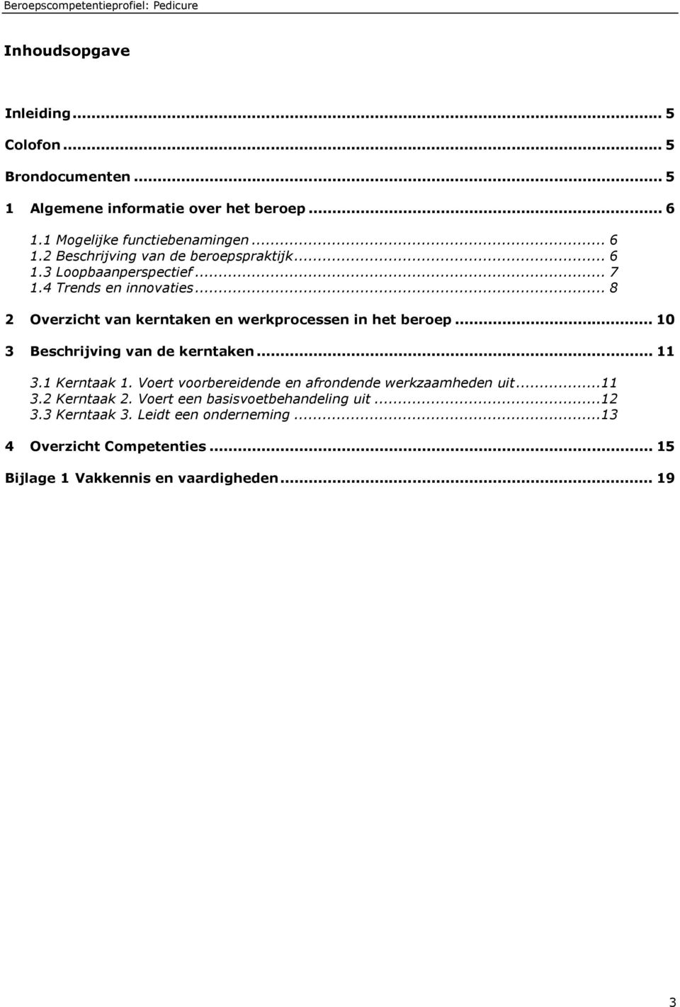 .. 10 3 Beschrijving van de kerntaken... 11 3.1 Kerntaak 1. Voert voorbereidende en afrondende werkzaamheden uit...11 3.2 Kerntaak 2.