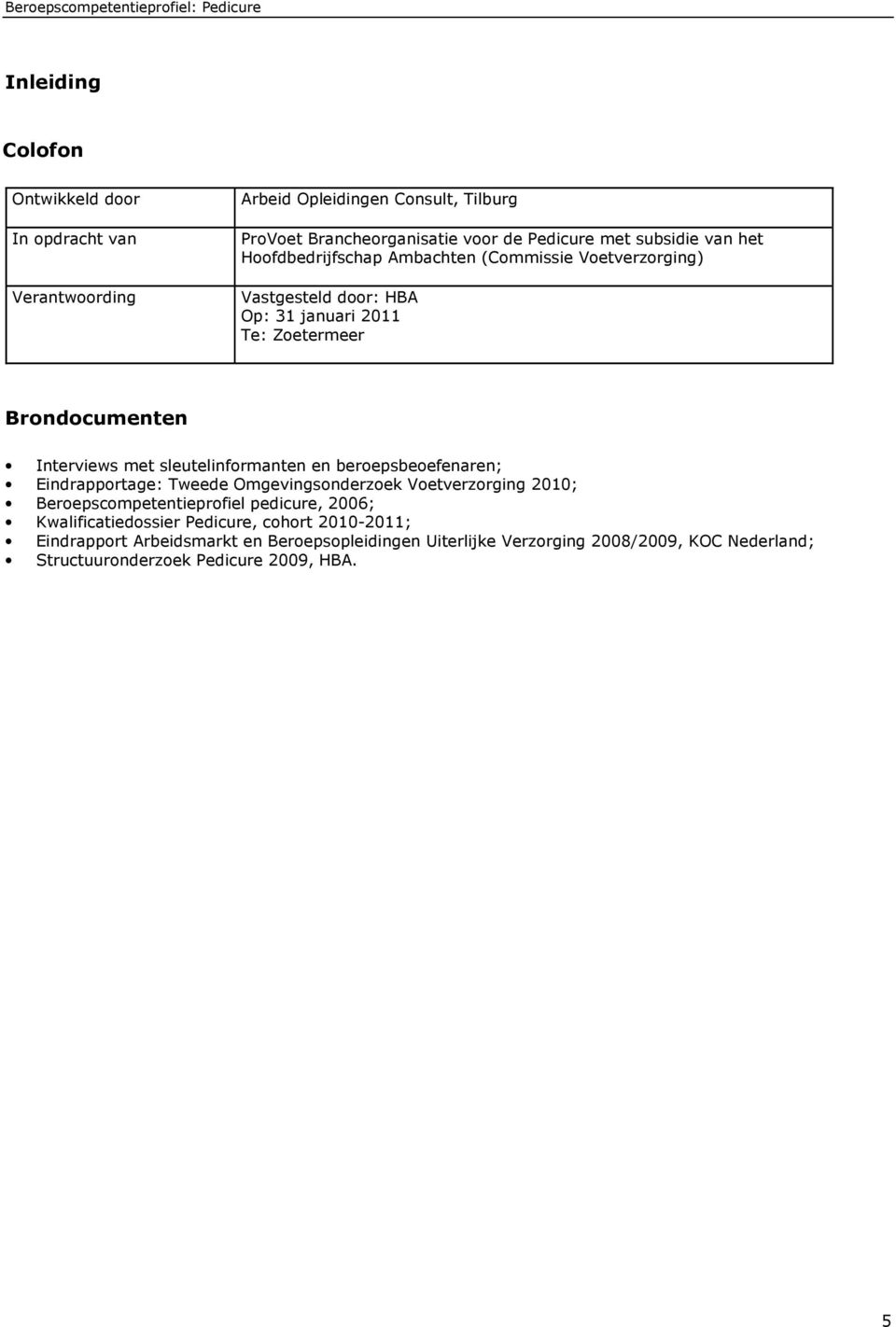 sleutelinformanten en beroepsbeoefenaren; Eindrapportage: Tweede Omgevingsonderzoek Voetverzorging 2010; Beroepscompetentieprofiel pedicure, 2006;