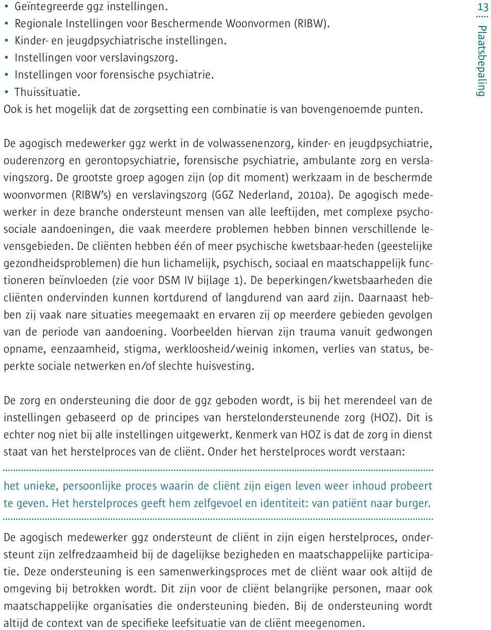 13 Plaatsbepaling De agogisch medewerker ggz werkt in de volwassenenzorg, kinder- en jeugdpsychiatrie, ouderenzorg en gerontopsychiatrie, forensische psychiatrie, ambulante zorg en verslavingszorg.