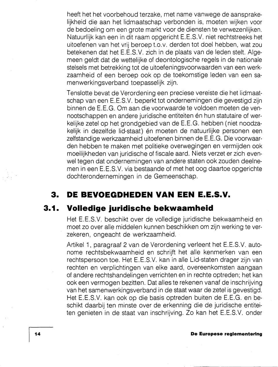 Algemeen geldt dat de wettelijke of deontologische regels in de nationale stelsels met betrekking tot de uitoefeningsvoorwaarden van een werkzaamheid of een beroep ook op de toekomstige leden van een