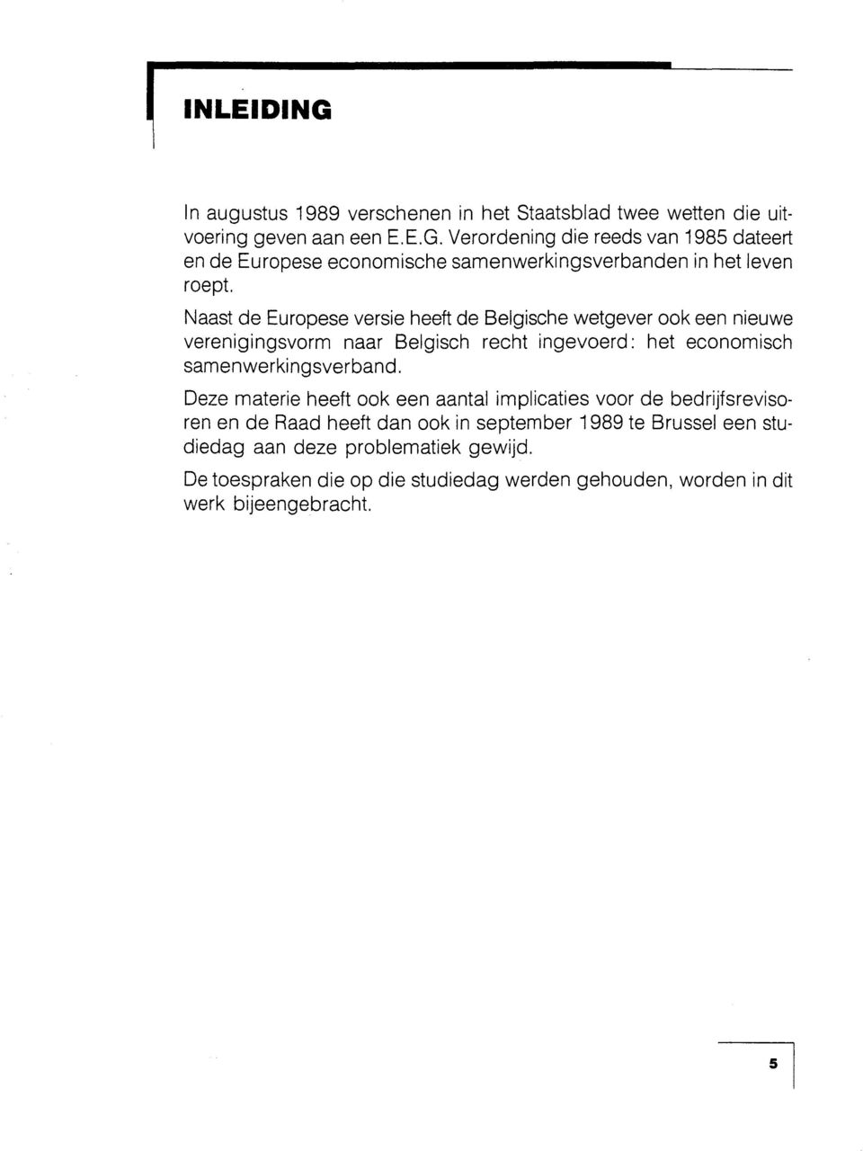 Deze materie heeft ook een aantal implicaties voor de bedrijfsrevisoren en de Raad heeft dan ook in september 1989 te Brussel een studiedag aan deze