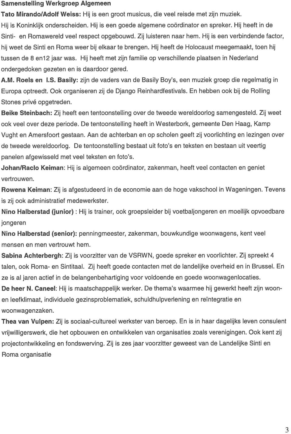 Hij heeft de Holocaust meegemaakt, toen hij tussen de 8 enl2 jaar was. Hij heeft met zijn familie op verschillende plaatsen in Nederland ondergedoken gezeten en is daardoor gered. A.M. Roels en l.s. Basily: zijn de vaders van de Basily Boy s, een muziek groep die regelmatig in Europa optreedt.