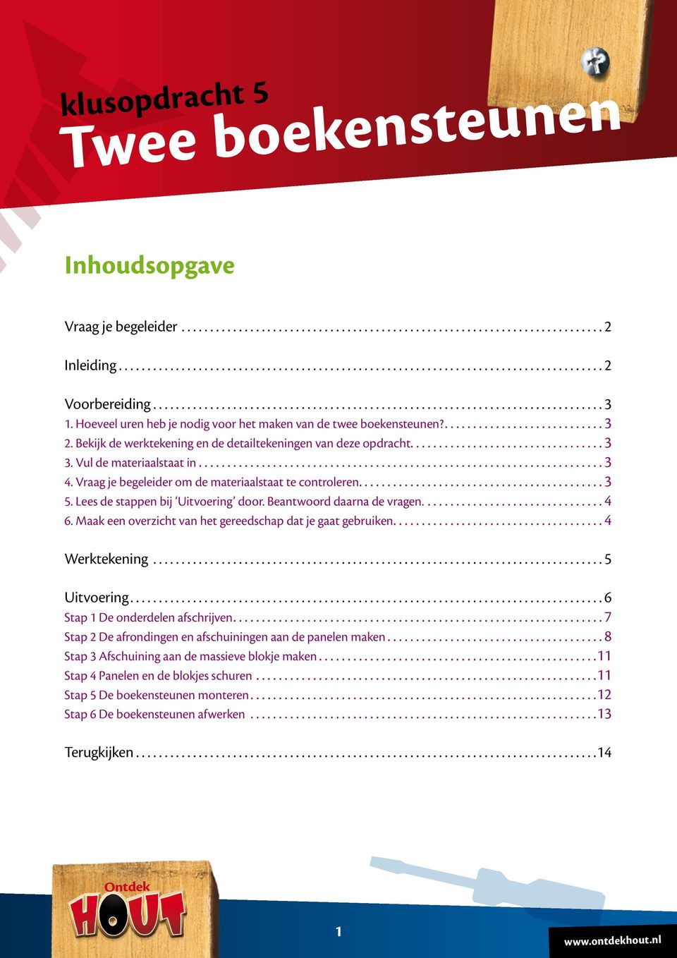 Lees de stappen bij Uitvoering door. Beantwoord daarna de vragen.... 4 6. Maak een overzicht van het gereedschap dat je gaat gebruiken.... 4 Werktekening... 5 Uitvoering.