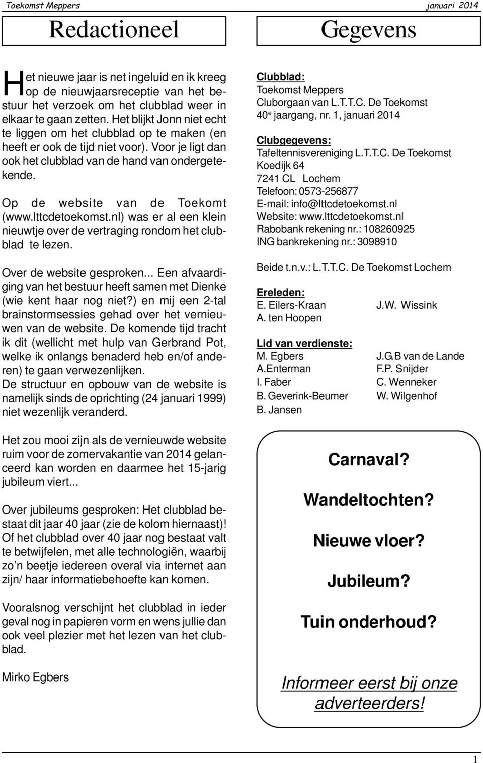 Op de website van de Toekomt (www.lttcdetoekomst.nl) was er al een klein nieuwtje over de vertraging rondom het clubblad te lezen. Over de website gesproken.