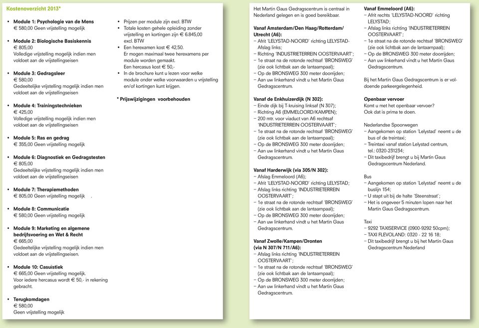 indien men voldoet aan de vrijstellingseisen Module 5: Ras en gedrag 355,00 Geen vrijstelling mogelijk Module 6: Diagnostiek en Gedragstesten 805,00 Gedeeltelijke vrijstelling mogelijk indien men