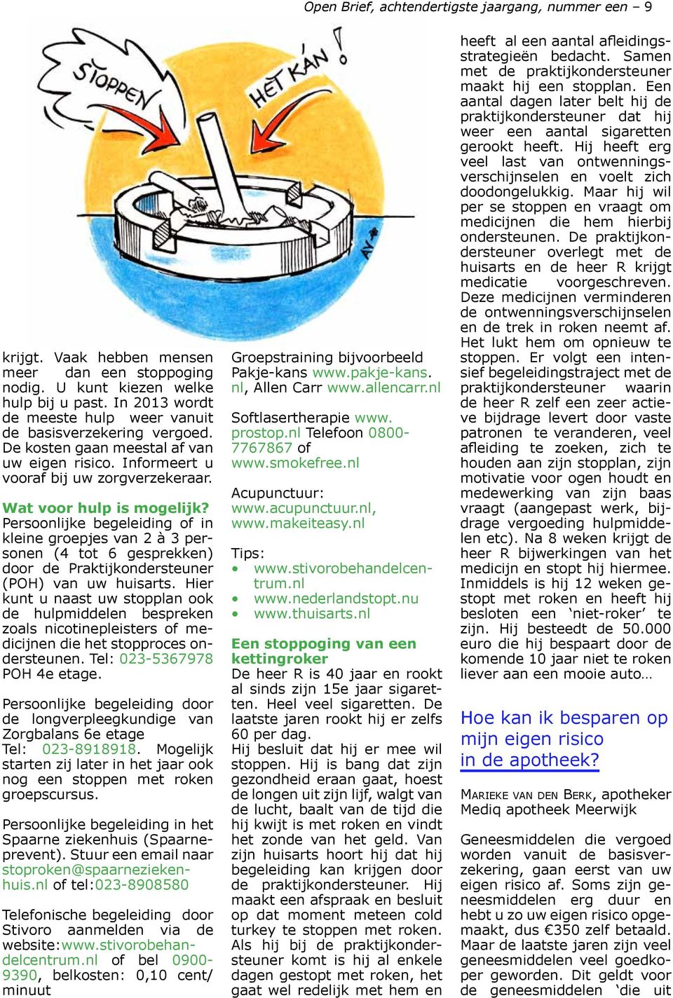 Persoonlijke begeleiding of in kleine groepjes van 2 à 3 personen (4 tot 6 gesprekken) door de Praktijkondersteuner (POH) van uw huisarts.