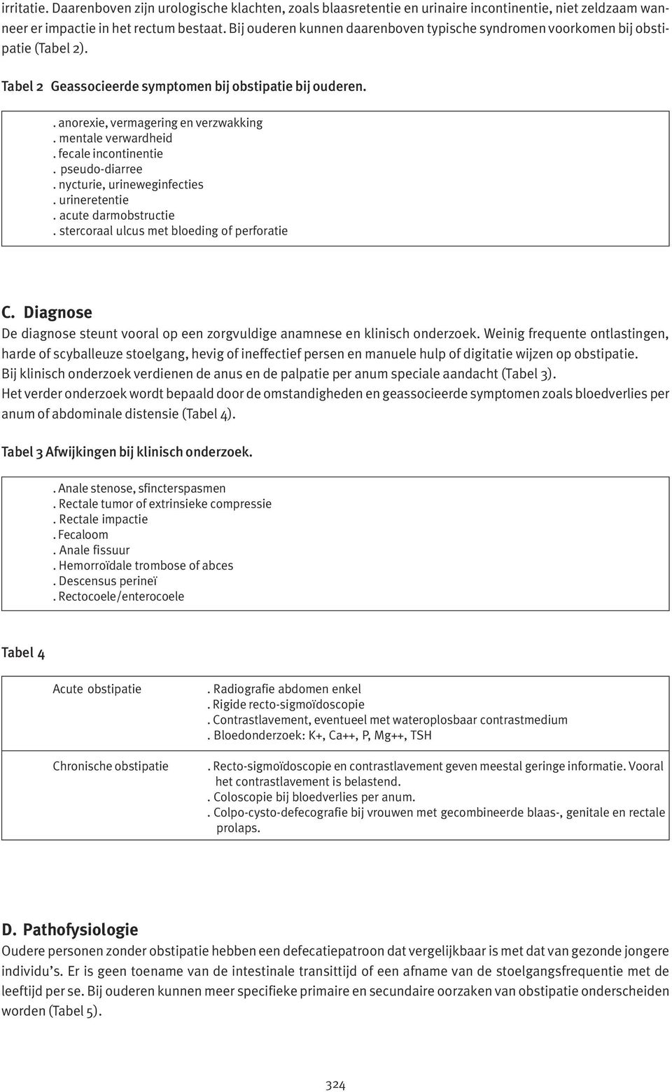 mentale verwardheid. fecale incontinentie. pseudo-diarree. nycturie, urineweginfecties. urineretentie. acute darmobstructie. stercoraal ulcus met bloeding of perforatie C.