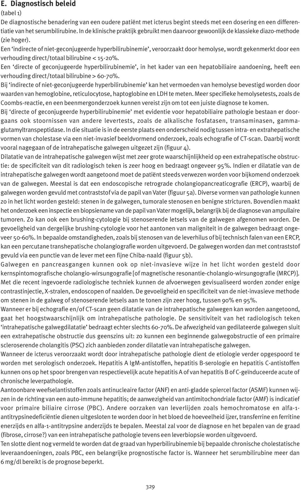 Een indirecte of niet-geconjugeerde hyperbilirubinemie, veroorzaakt door hemolyse, wordt gekenmerkt door een verhouding direct/totaal bilirubine < 15-20%.