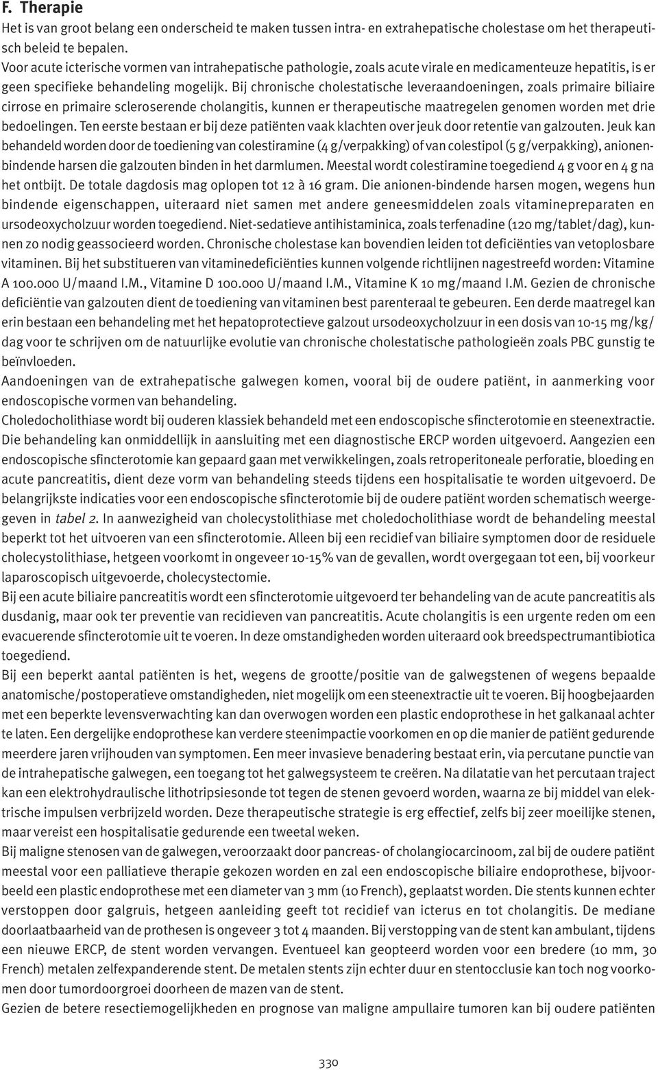 Bij chronische cholestatische leveraandoeningen, zoals primaire biliaire cirrose en primaire scleroserende cholangitis, kunnen er therapeutische maatregelen genomen worden met drie bedoelingen.