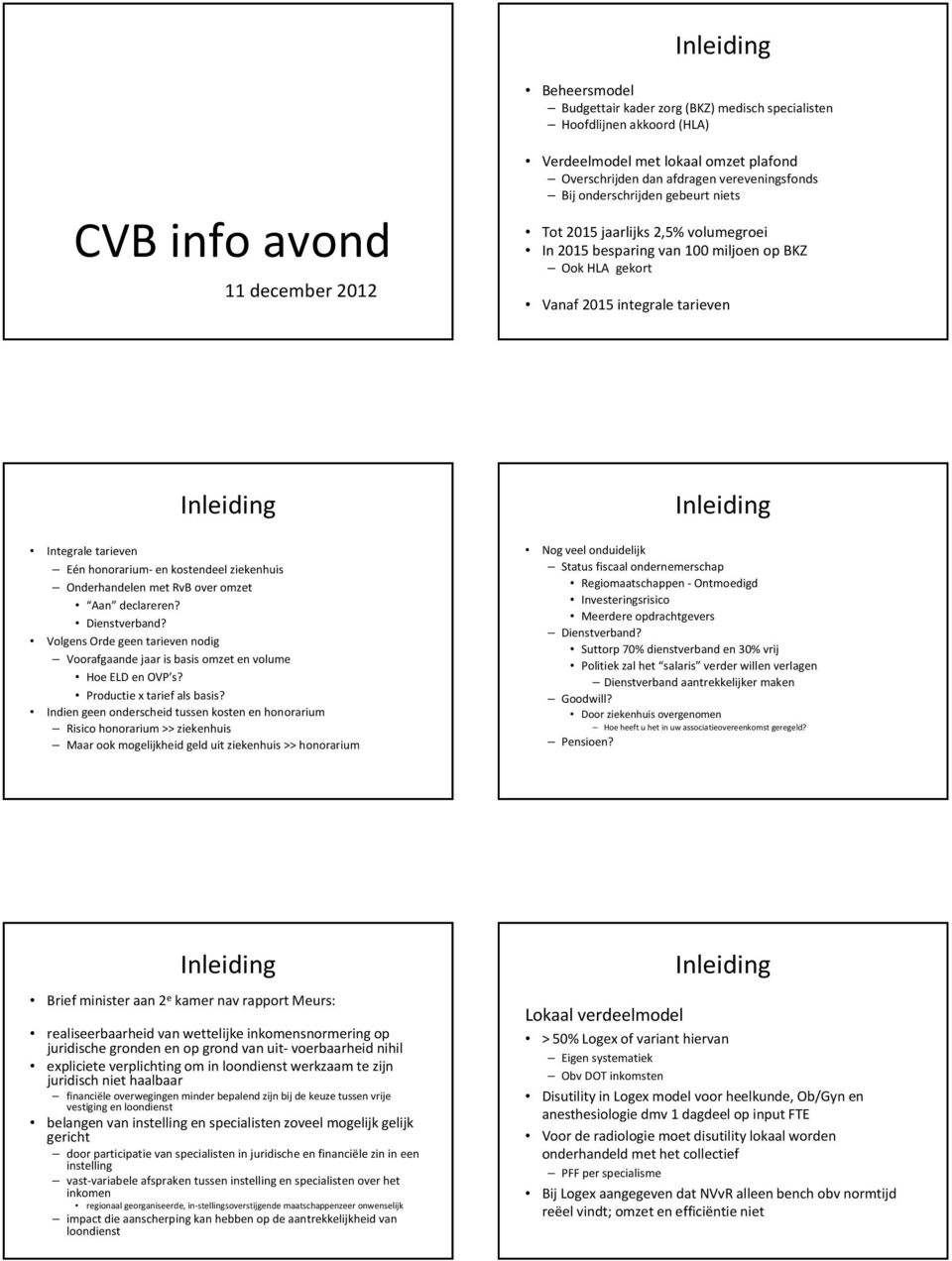 tarieven Eén honorarium- en kostendeel ziekenhuis Onderhandelen met RvB over omzet Aan declareren? Dienstverband?