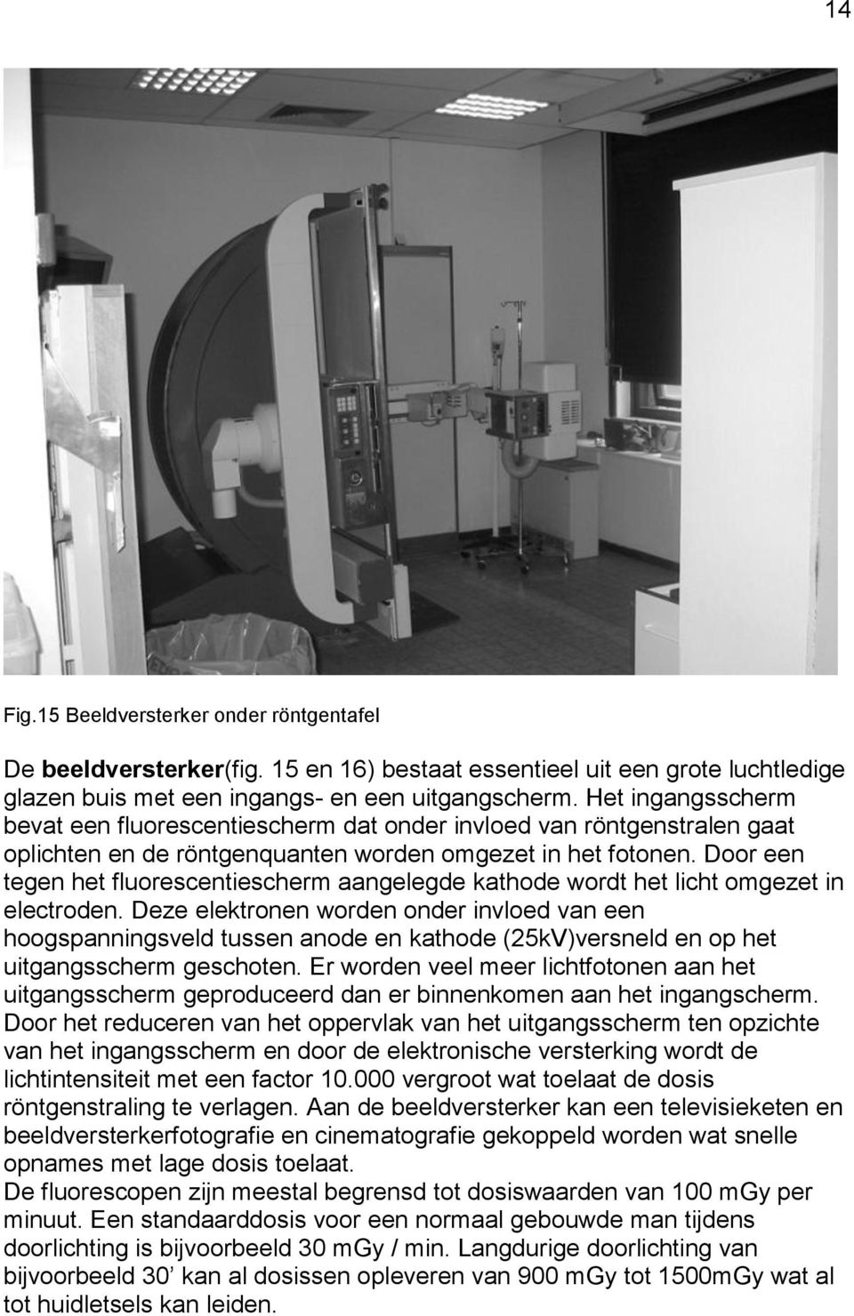 Door een tegen het fluorescentiescherm aangelegde kathode wordt het licht omgezet in electroden.