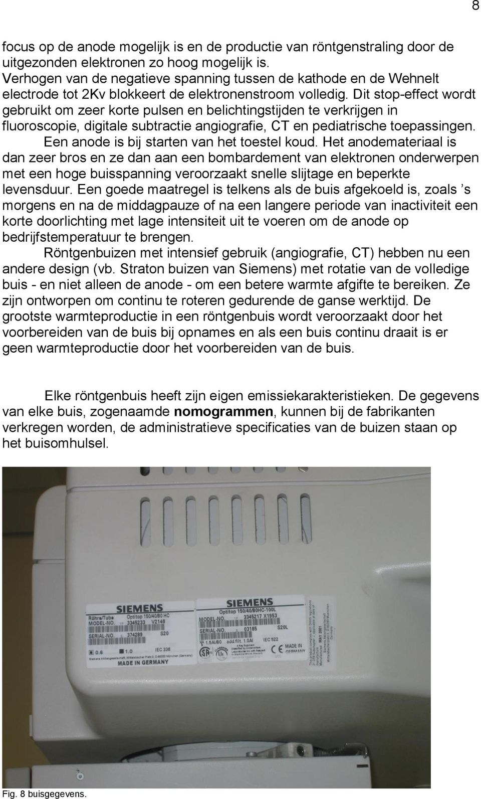 Dit stop-effect wordt gebruikt om zeer korte pulsen en belichtingstijden te verkrijgen in fluoroscopie, digitale subtractie angiografie, CT en pediatrische toepassingen.