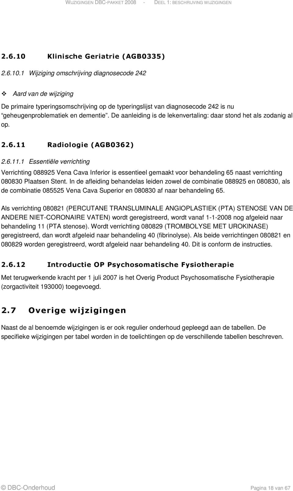 Radiologie (AGB0362) 2.6.11.1 Essentiële verrichting Verrichting 088925 Vena Cava Inferior is essentieel gemaakt voor behandeling 65 naast verrichting 080830 Plaatsen Stent.