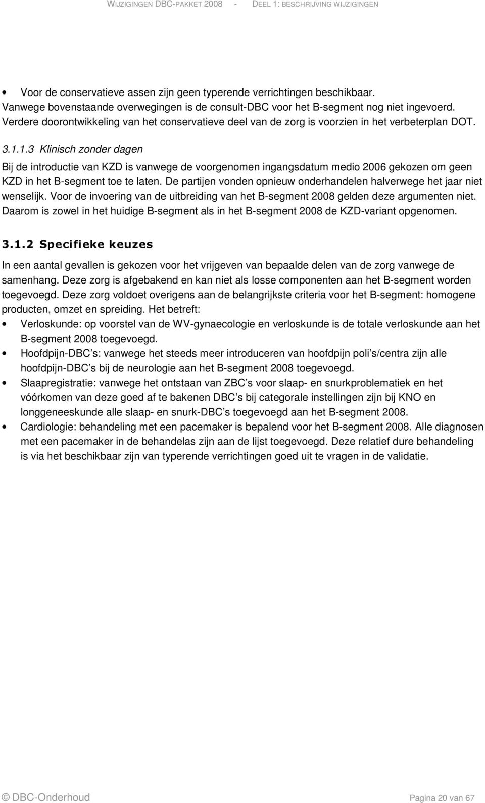 1.3 Klinisch zonder dagen Bij de introductie van KZD is vanwege de voorgenomen ingangsdatum medio 2006 gekozen om geen KZD in het B-segment toe te laten.