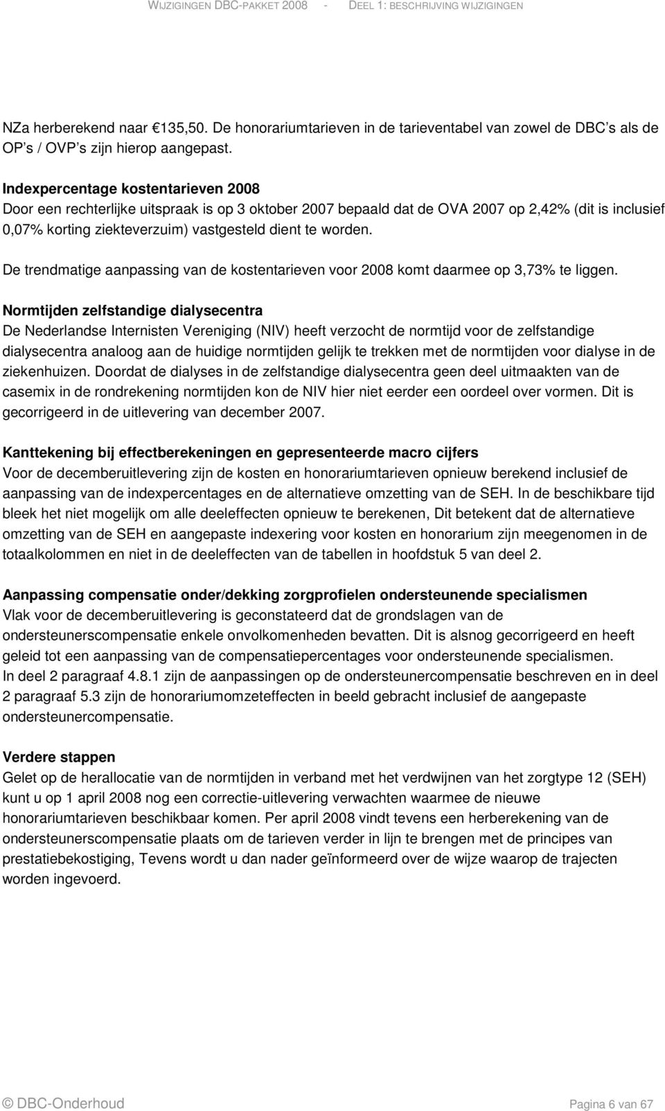 De trendmatige aanpassing van de kostentarieven voor 2008 komt daarmee op 3,73% te liggen.