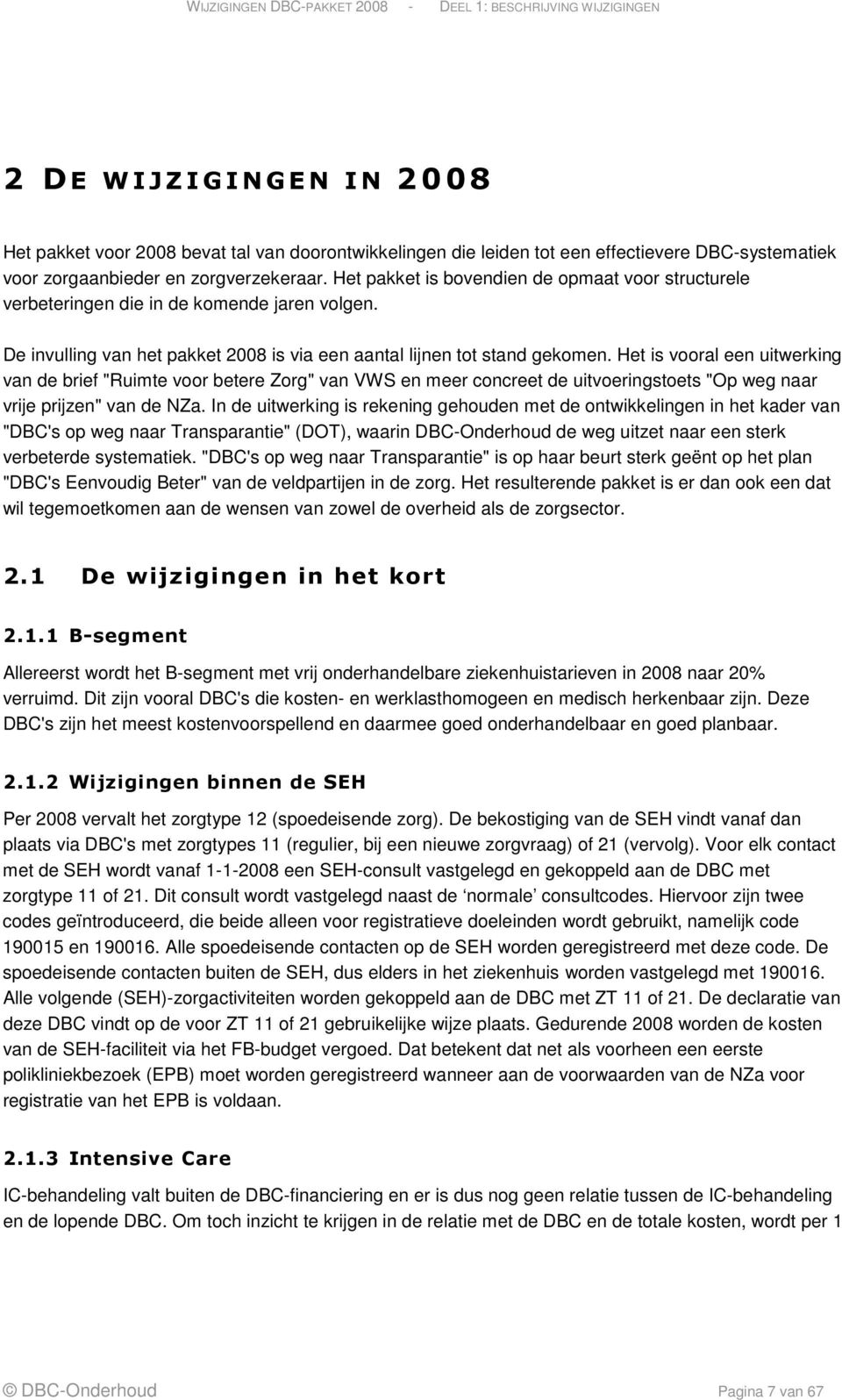 Het is vooral een uitwerking van de brief "Ruimte voor betere Zorg" van VWS en meer concreet de uitvoeringstoets "Op weg naar vrije prijzen" van de NZa.