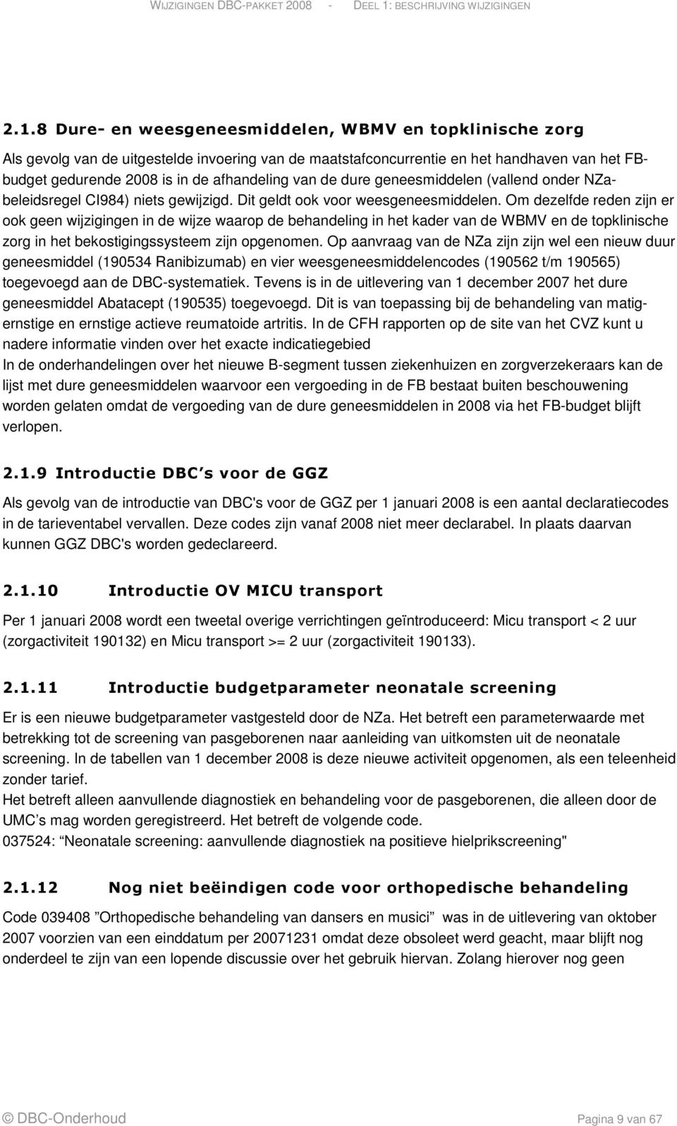 Om dezelfde reden zijn er ook geen wijzigingen in de wijze waarop de behandeling in het kader van de WBMV en de topklinische zorg in het bekostigingssysteem zijn opgenomen.