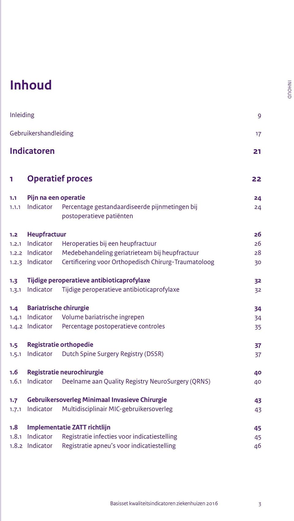 3 Tijdige peroperatieve antibioticaprofylaxe 32 1.3.1 Indicator Tijdige peroperatieve antibioticaprofylaxe 32 1.4 Bariatrische chirurgie 34 1.4.1 Indicator Volume bariatrische ingrepen 34 1.4.2 Indicator Percentage postoperatieve controles 35 1.