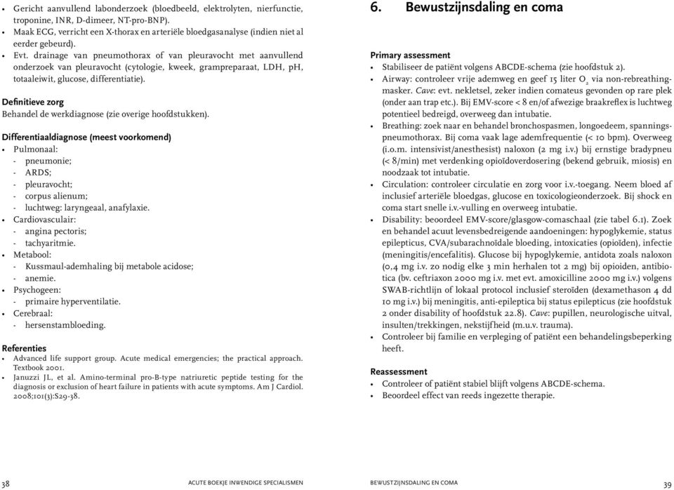 drainage van pneumothorax of van pleuravocht met aanvullend onderzoek van pleuravocht (cytologie, kweek, grampreparaat, LDH, ph, totaaleiwit, glucose, differentiatie).