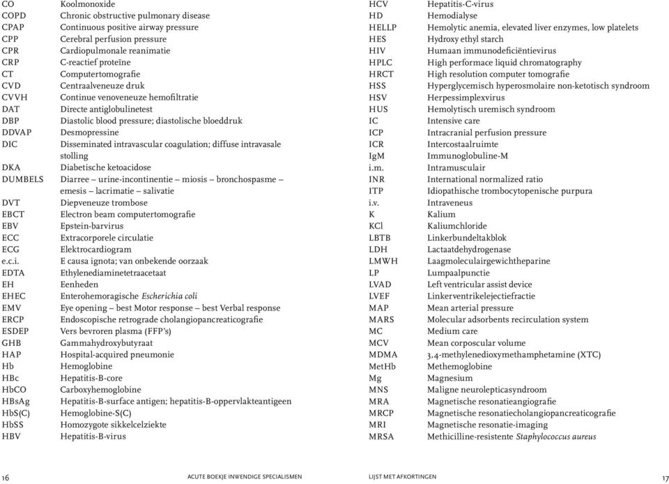 Disseminated intravascular coagulation; diffuse intravasale stolling DKA Diabetische ketoacidose DUMBELS Diarree urine-incontinentie miosis bronchospasme emesis lacrimatie salivatie DVT Diepveneuze