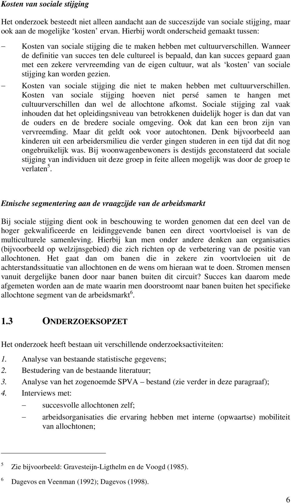 Wanneer de definitie van succes ten dele cultureel is bepaald, dan kan succes gepaard gaan met een zekere vervreemding van de eigen cultuur, wat als kosten van sociale stijging kan worden gezien.