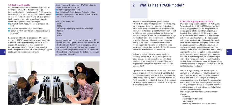 In de volgende hoofdstukken gaan we in op drie vragen: Wat is het TPACK-model, wat kun je ermee en wat niet? Wat weten we over de TPACK van leraren?