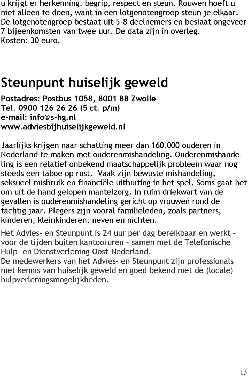 Steunpunt huiselijk geweld Postadres: Postbus 1058, 8001 BB Zwolle Tel. 0900 126 26 26 (5 ct. p/m) e-mail: info@s-hg.nl www.adviesbijhuiselijkgeweld.nl Jaarlijks krijgen naar schatting meer dan 160.