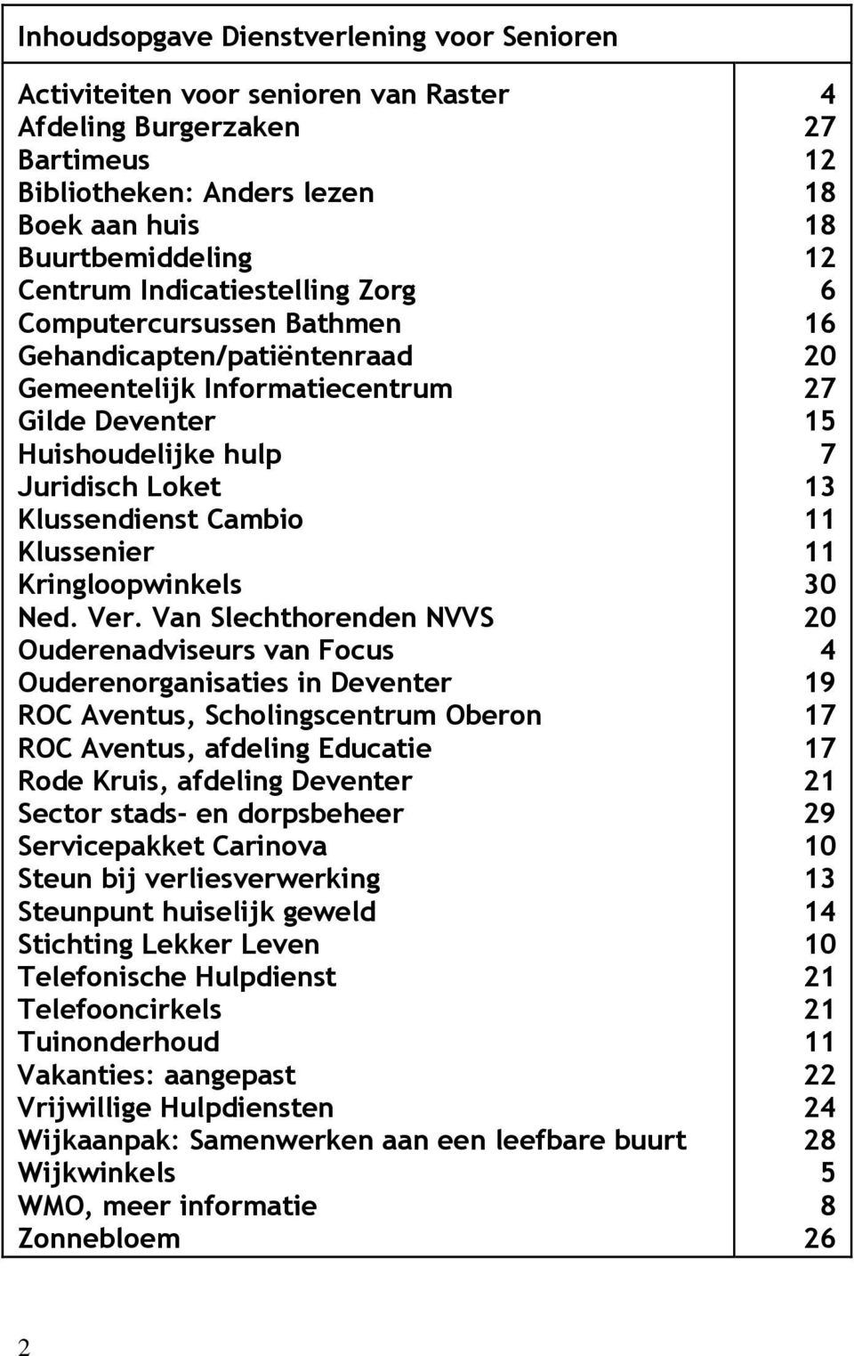 Van Slechthorenden NVVS Ouderenadviseurs van Focus Ouderenorganisaties in Deventer ROC Aventus, Scholingscentrum Oberon ROC Aventus, afdeling Educatie Rode Kruis, afdeling Deventer Sector stads- en