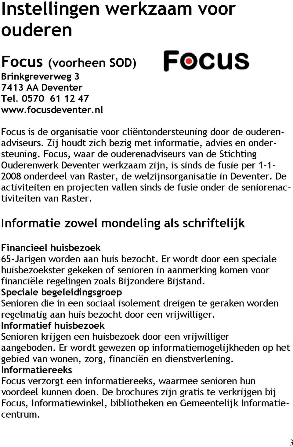 Focus, waar de ouderenadviseurs van de Stichting Ouderenwerk Deventer werkzaam zijn, is sinds de fusie per 1-1- 2008 onderdeel van Raster, de welzijnsorganisatie in Deventer.