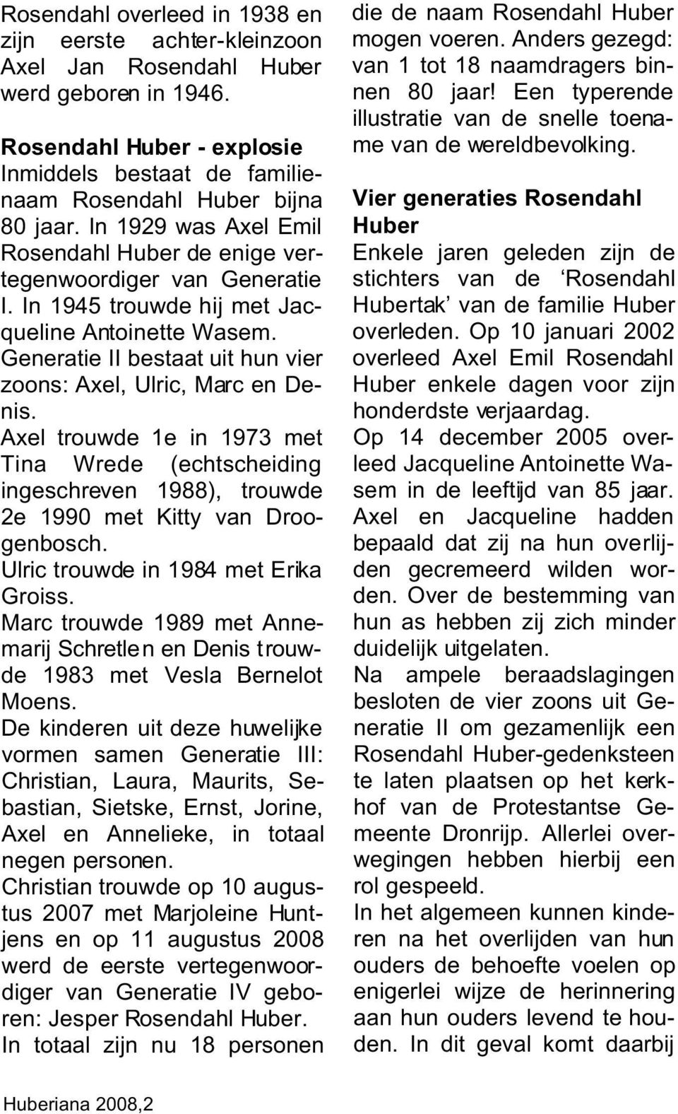 Generatie II bestaat uit hun vier zoons: Axel, Ulric, Marc en Denis. Axel trouwde 1e in 1973 met Tina Wrede (echtscheiding ingeschreven 1988), trouwde 2e 1990 met Kitty van Droogenbosch.