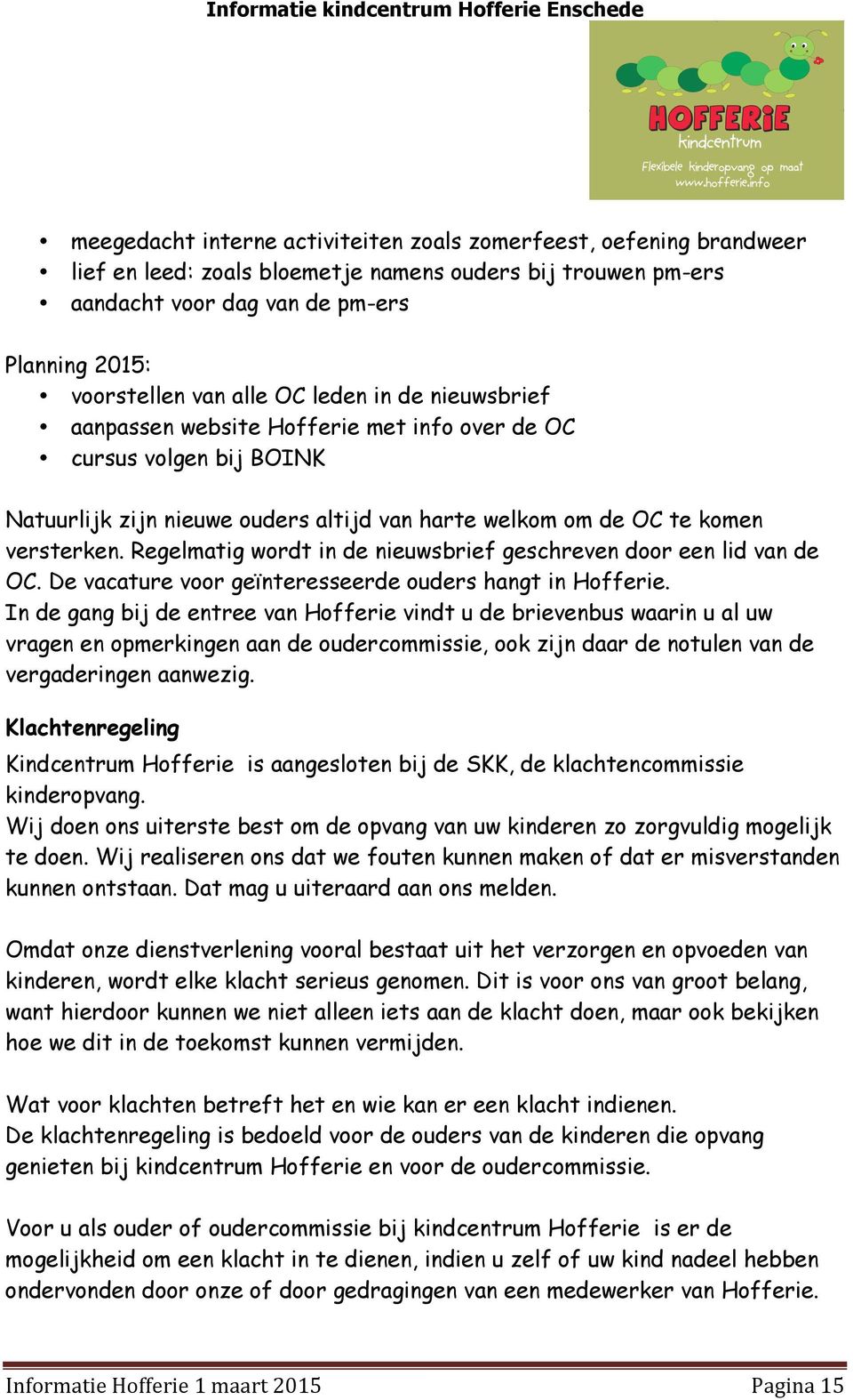 Regelmatig wordt in de nieuwsbrief geschreven door een lid van de OC. De vacature voor geïnteresseerde ouders hangt in Hofferie.