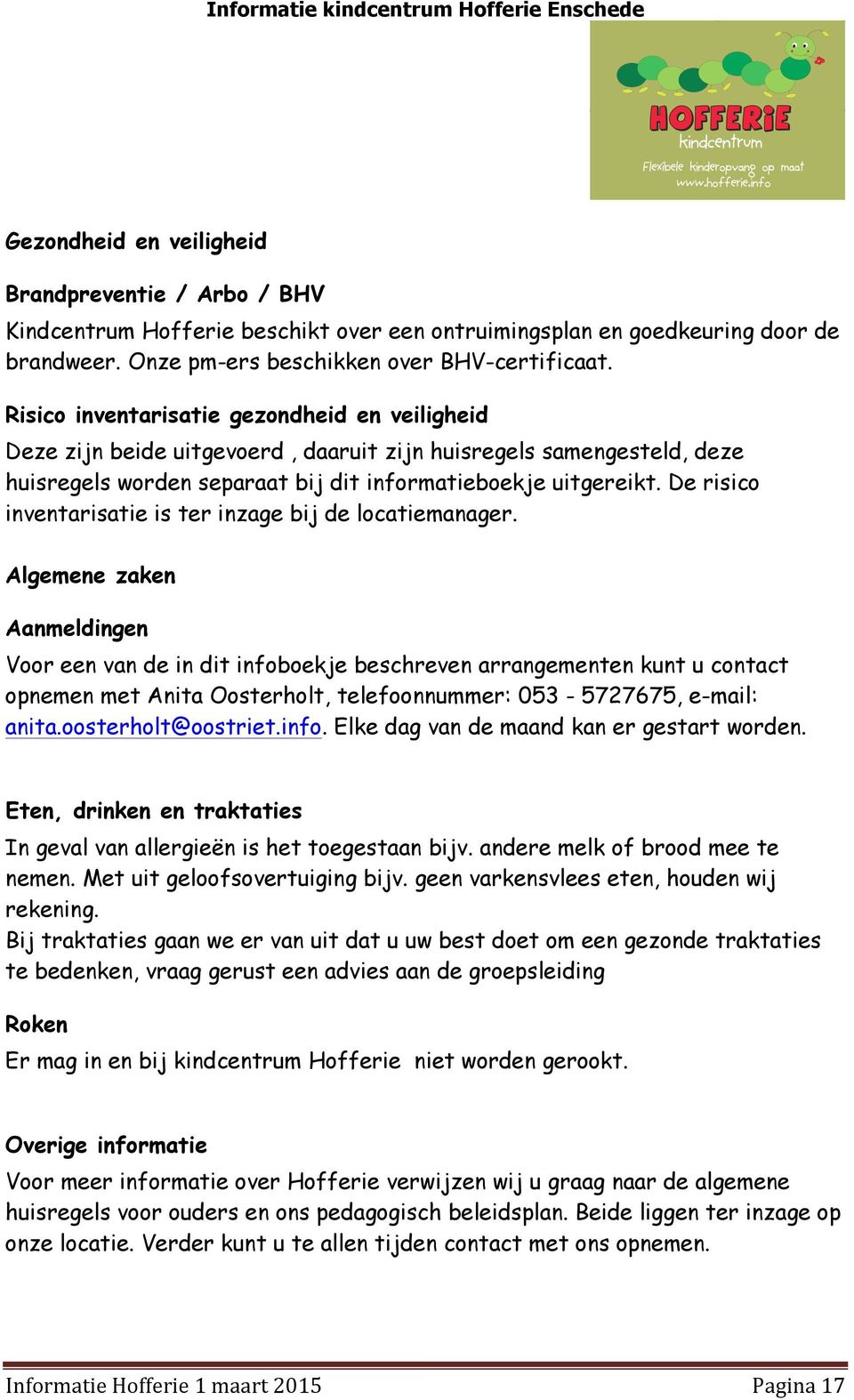 De risico inventarisatie is ter inzage bij de locatiemanager.