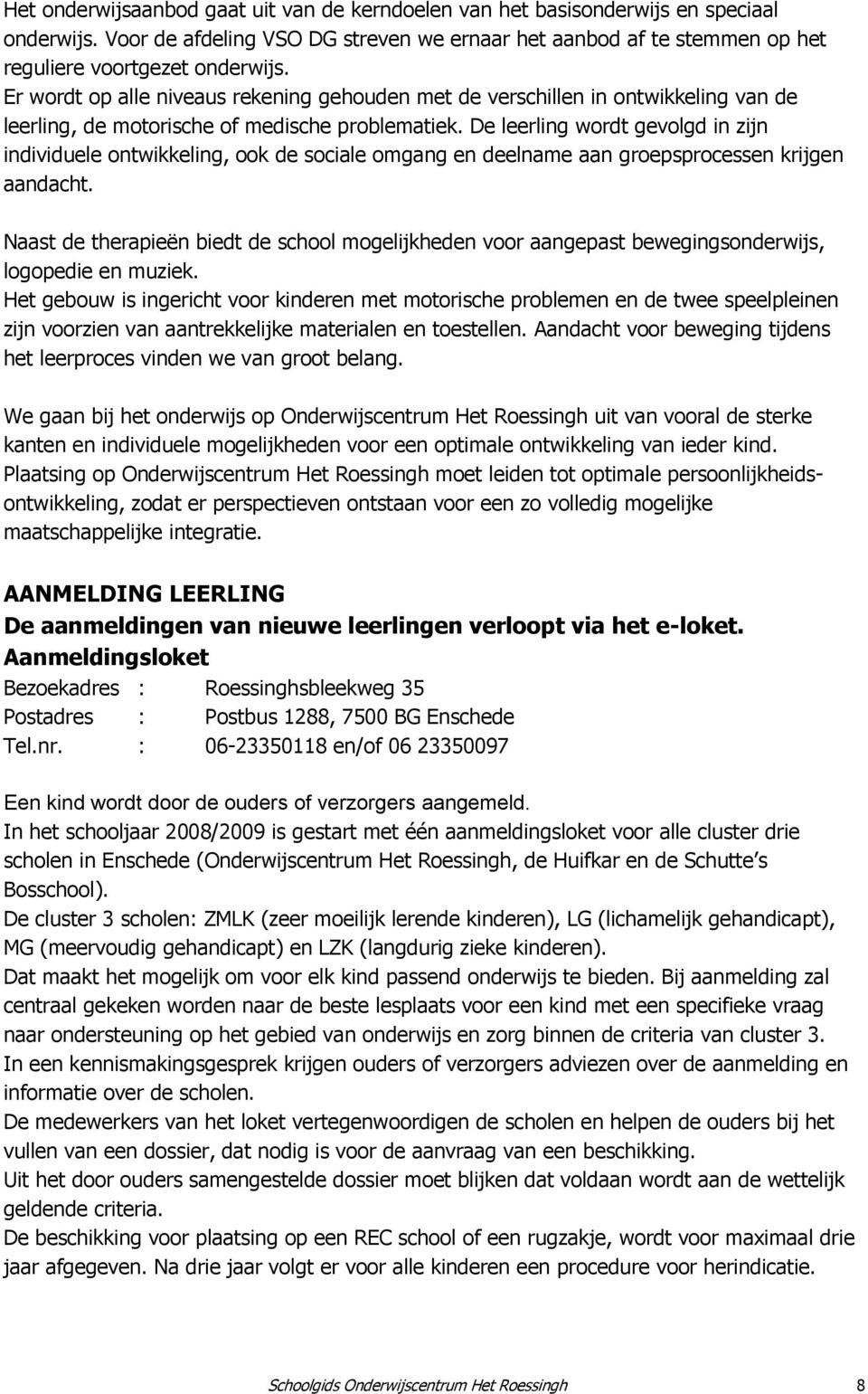 De leerling wordt gevolgd in zijn individuele ontwikkeling, ook de sociale omgang en deelname aan groepsprocessen krijgen aandacht.