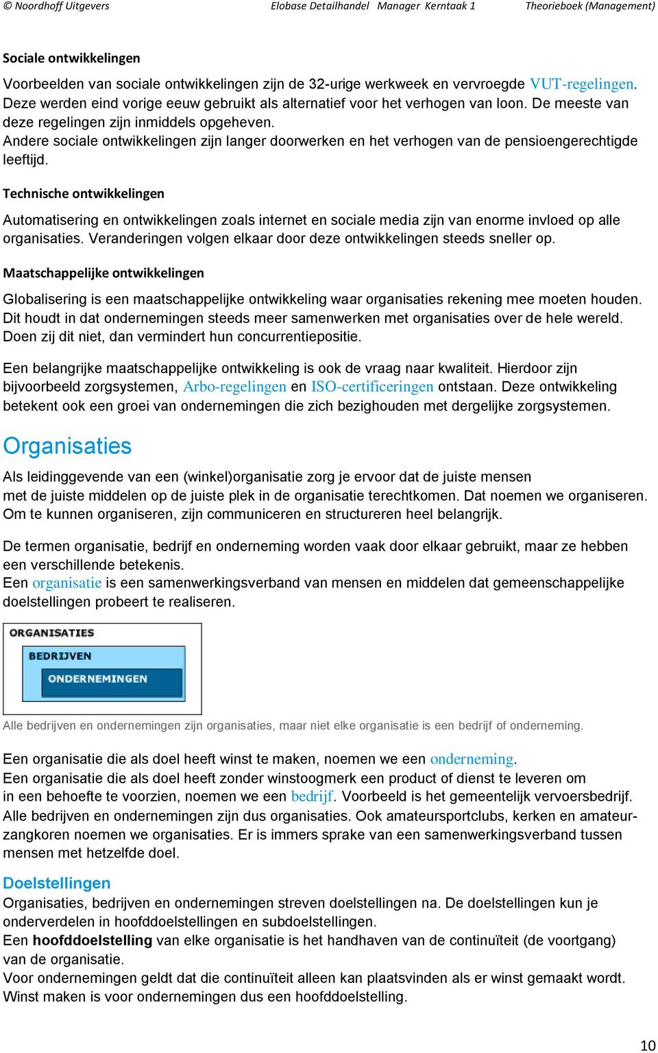 Technische ontwikkelingen Automatisering en ontwikkelingen zoals internet en sociale media zijn van enorme invloed op alle organisaties.