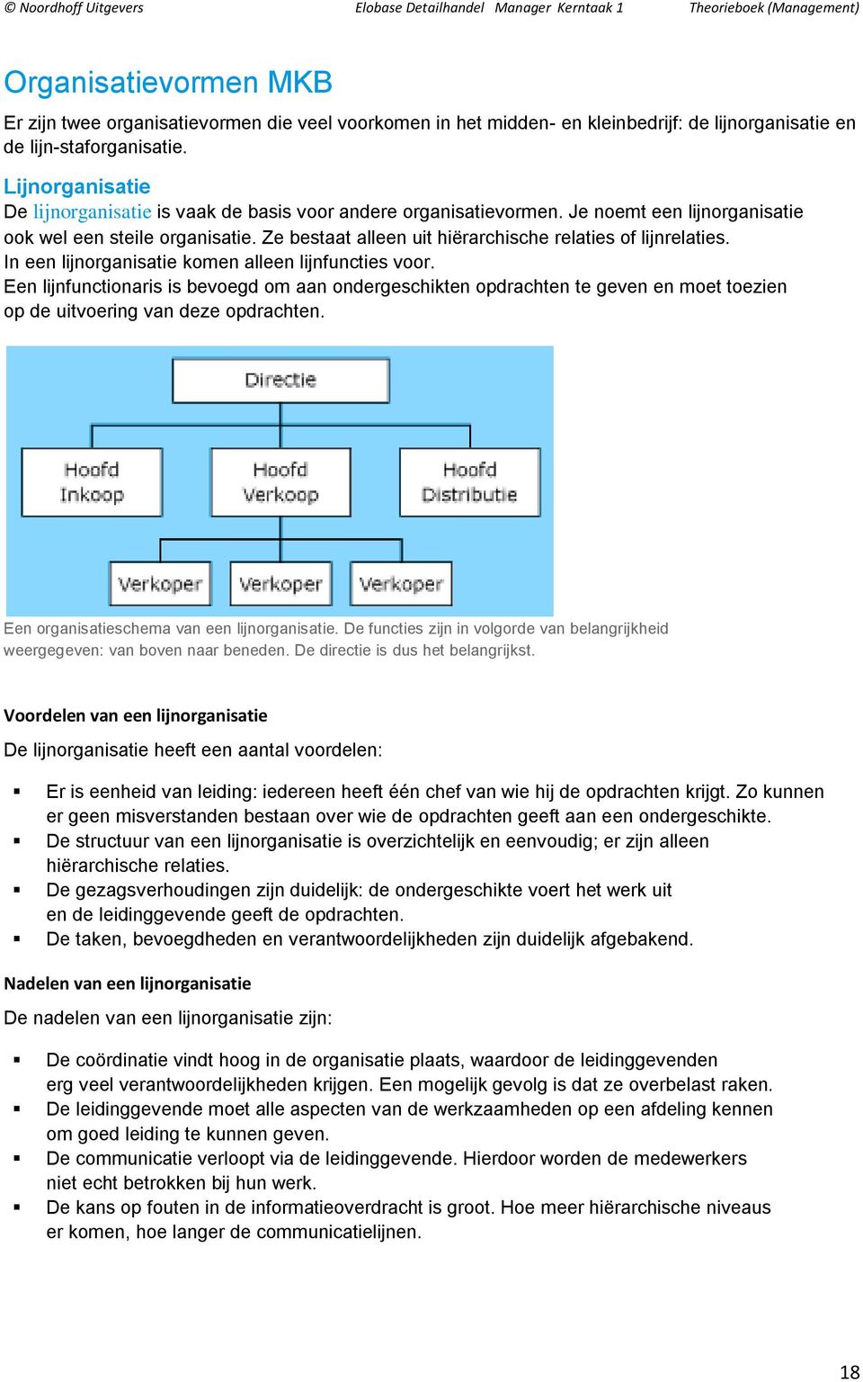 Ze bestaat alleen uit hiërarchische relaties of lijnrelaties. In een lijnorganisatie komen alleen lijnfuncties voor.