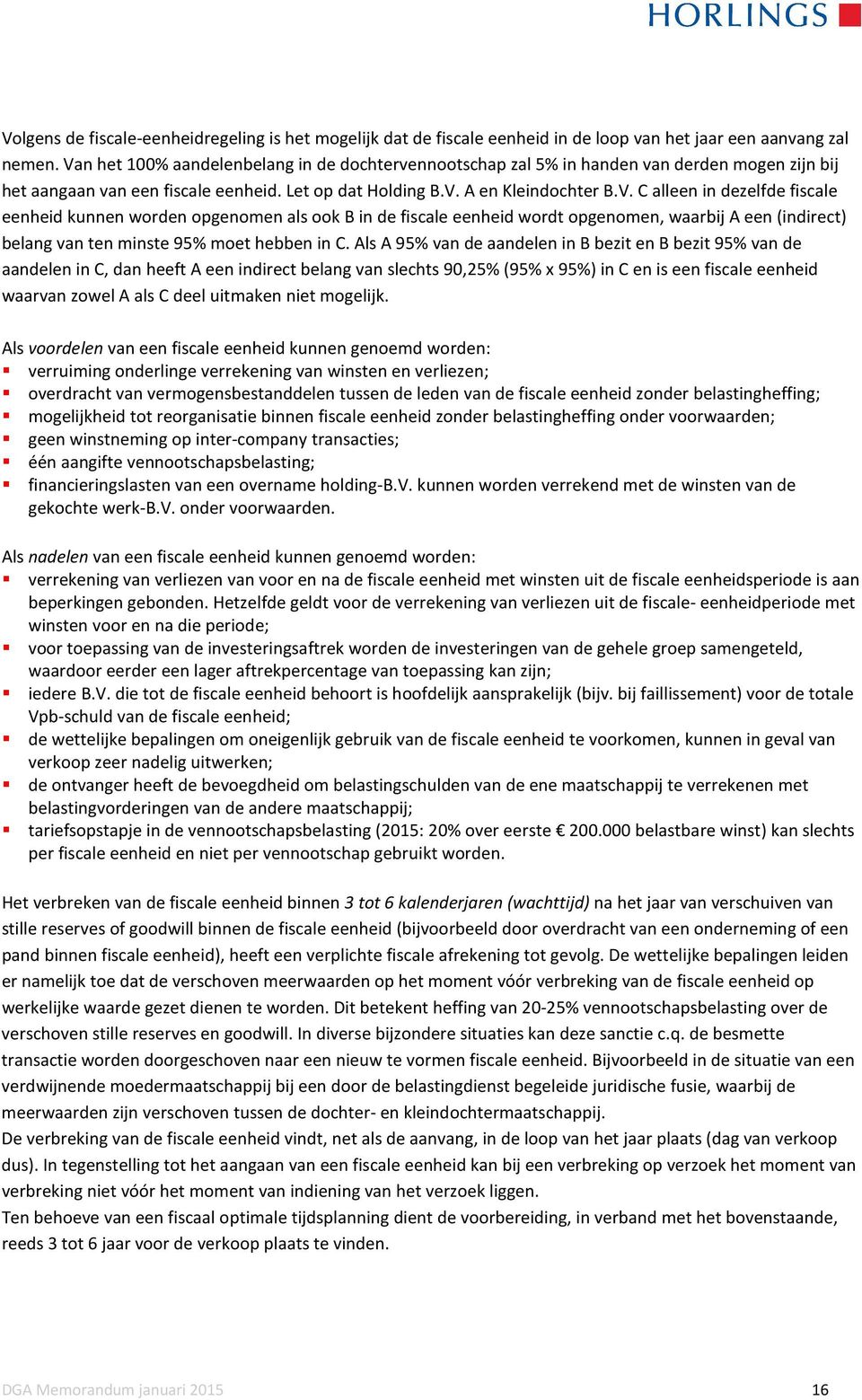 Als A 95% van de aandelen in B bezit en B bezit 95% van de aandelen in C, dan heeft A een indirect belang van slechts 90,25% (95% x 95%) in C en is een fiscale eenheid waarvan zowel A als C deel