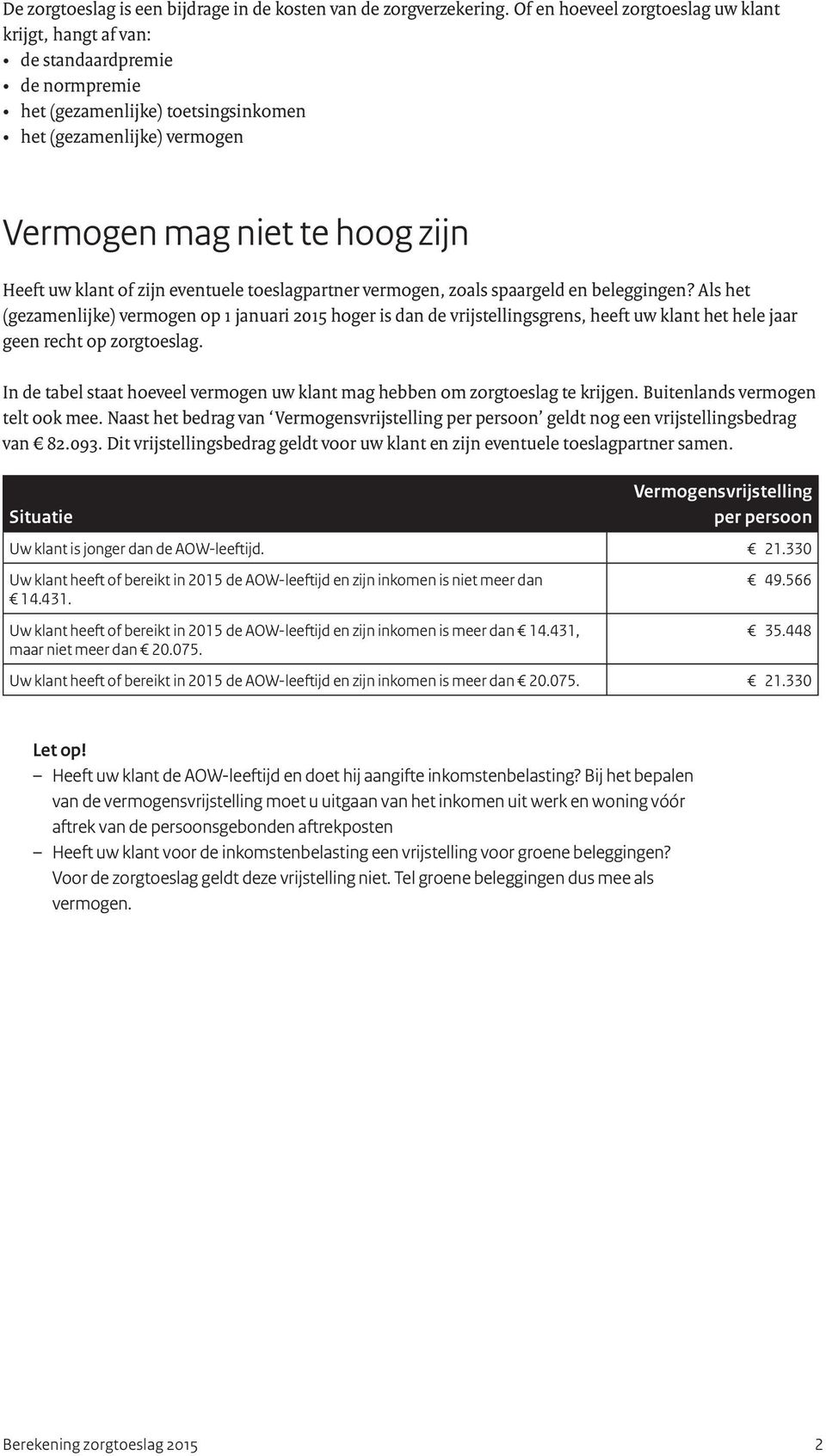 of zijn eventuele toeslagpartner vermogen, zoals spaargeld en beleggingen?