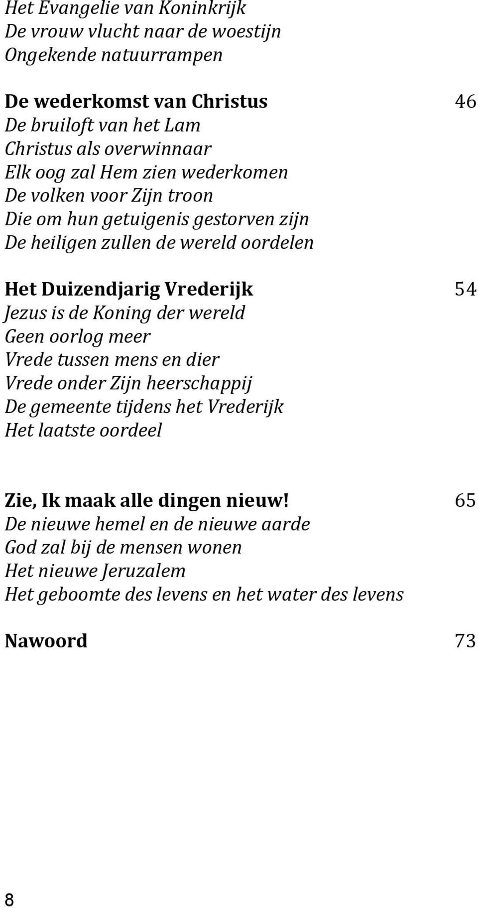 Jezus is de Koning der wereld Geen oorlog meer Vrede tussen mens en dier Vrede onder Zijn heerschappij De gemeente tijdens het Vrederijk Het laatste oordeel Zie, Ik