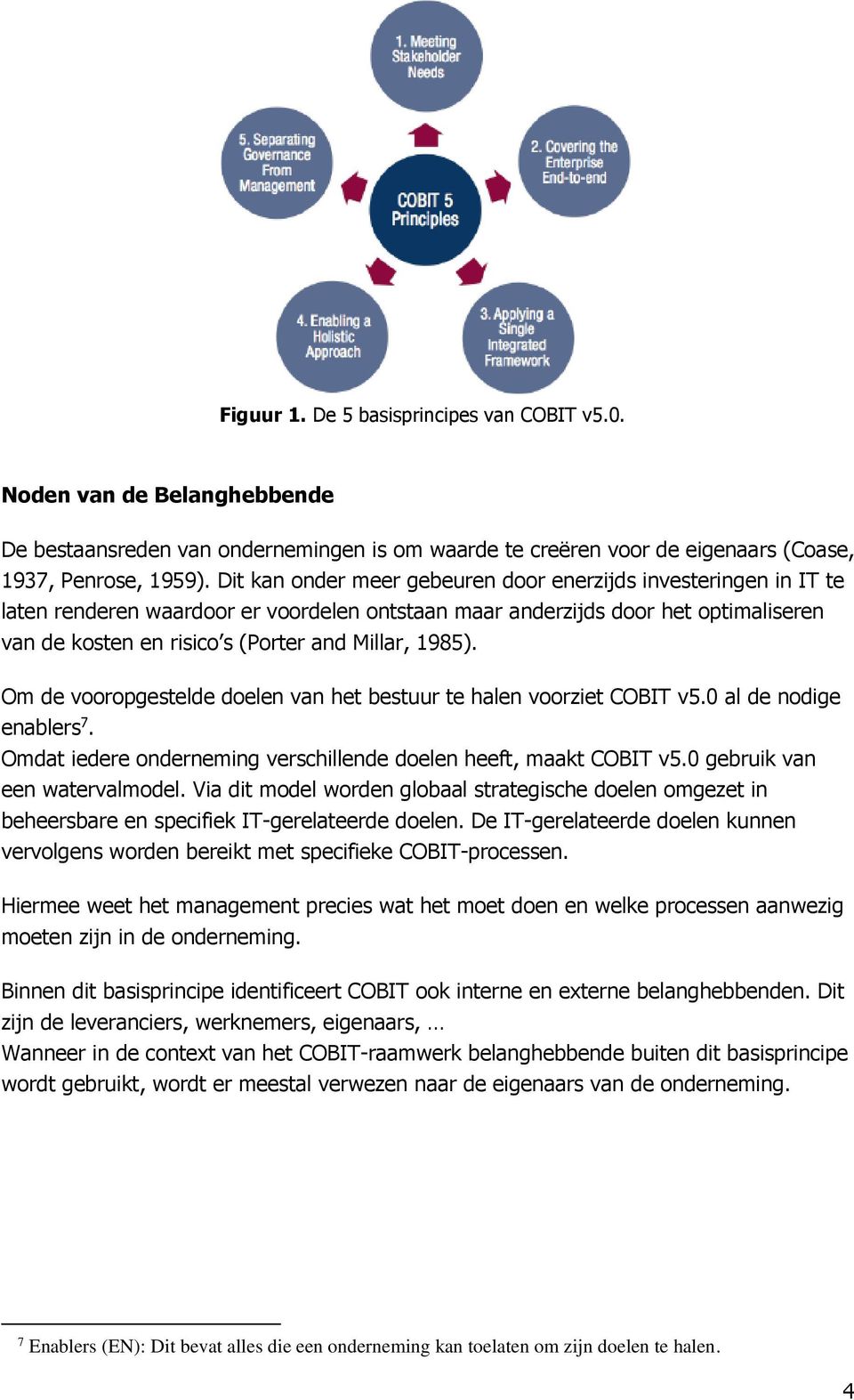 1985). Om de vooropgestelde doelen van het bestuur te halen voorziet COBIT v5.0 al de nodige enablers 7. Omdat iedere onderneming verschillende doelen heeft, maakt COBIT v5.